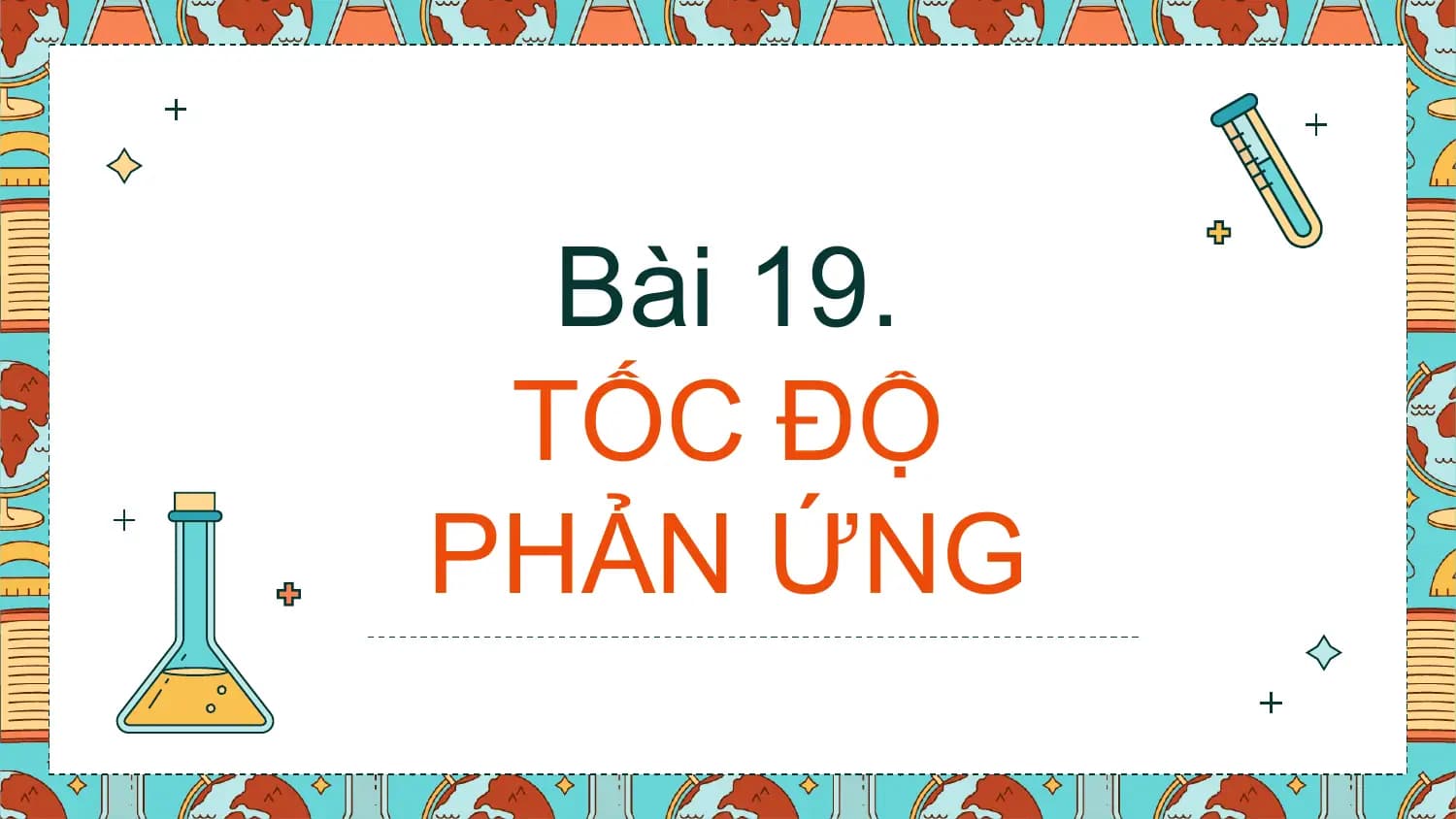 Bài 19.
 TỐC ĐỘ
PHẢN ỨNG