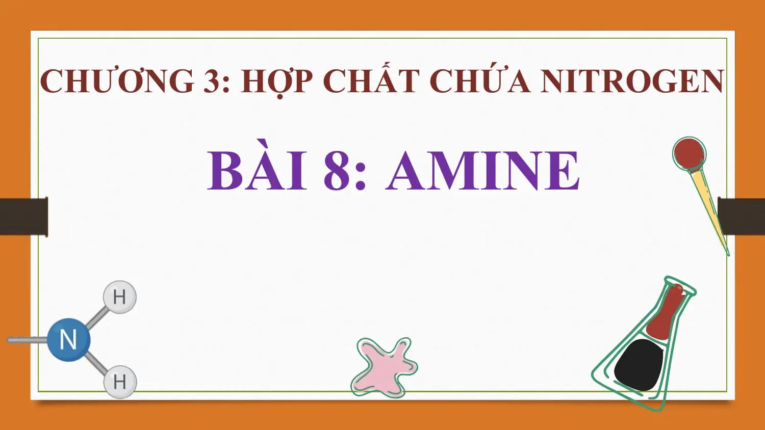 CHƯƠNG 3: HỢP CHẤT CHỨA NITROGEN

 BÀI 8: AMINE