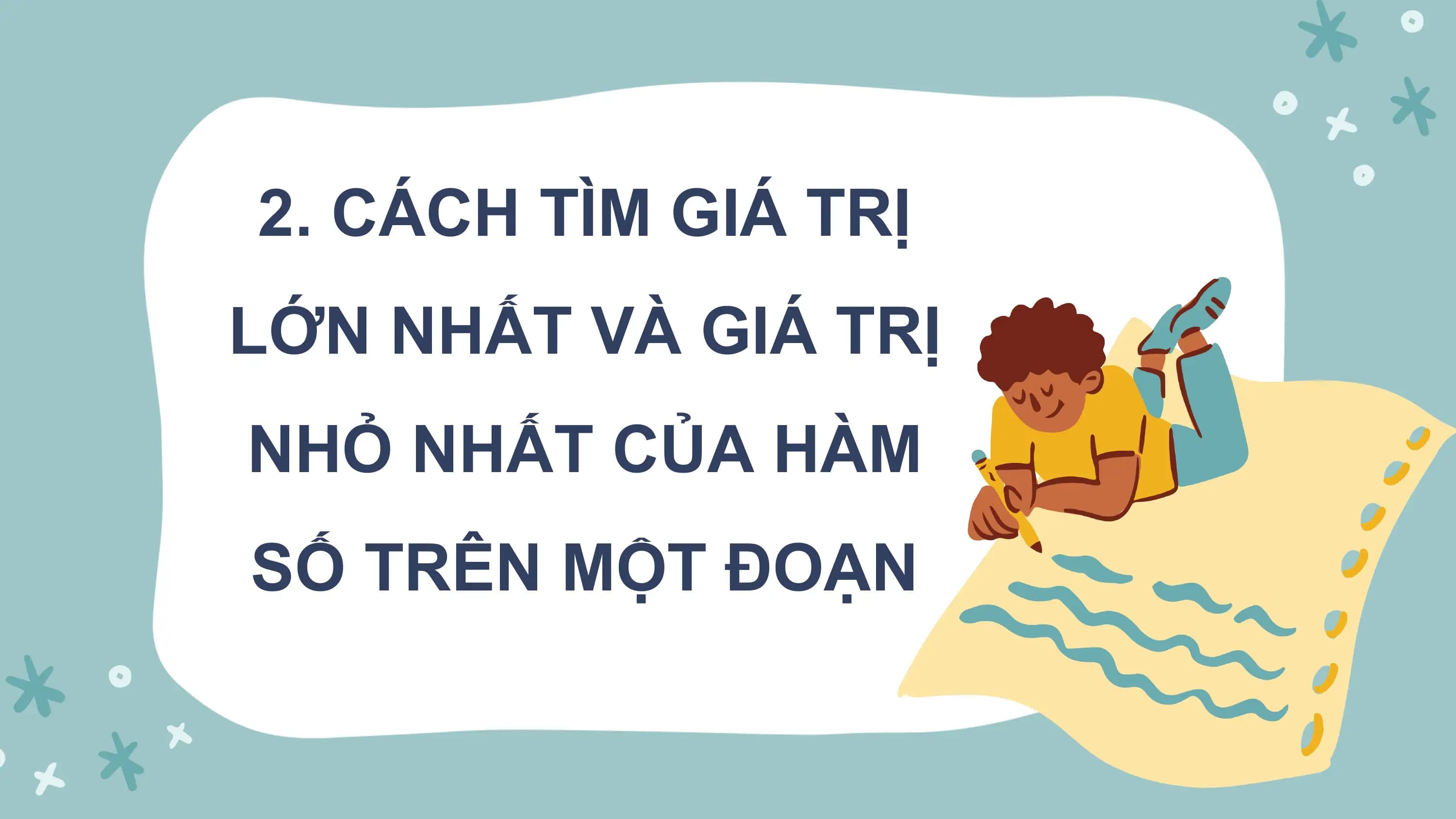 2. CÁCH TÌM GIÁ TRỊ
LỚN NHẤT VÀ GIÁ TRỊ
NHỎ NHẤT CỦA HÀM
SỐ TRÊN MỘT ĐOẠN