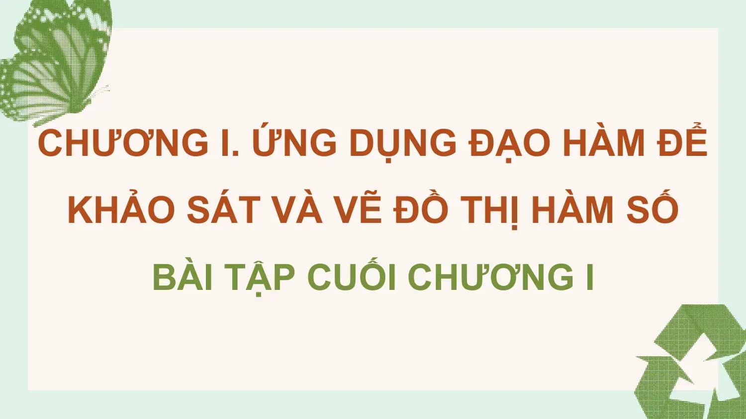 CHƯƠNG I. ỨNG DỤNG ĐẠO HÀM ĐỂ
 KHẢO SÁT VÀ VẼ ĐỒ THỊ HÀM SỐ
 BÀI TẬP CUỐI CHƯƠNG I