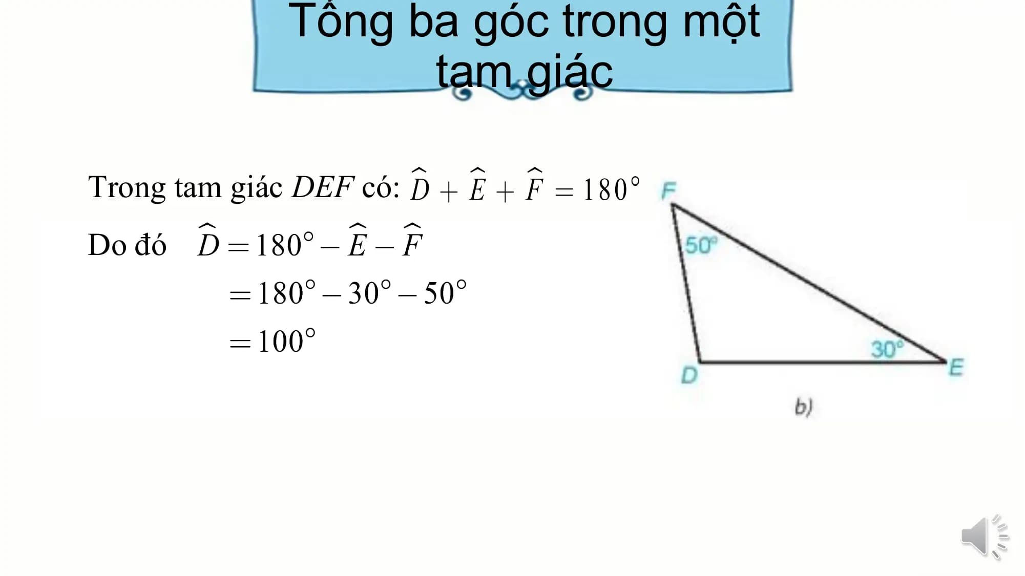 Tổng ba góc trong một
 tam giác

Trong tam giác DEF có:
Do đó