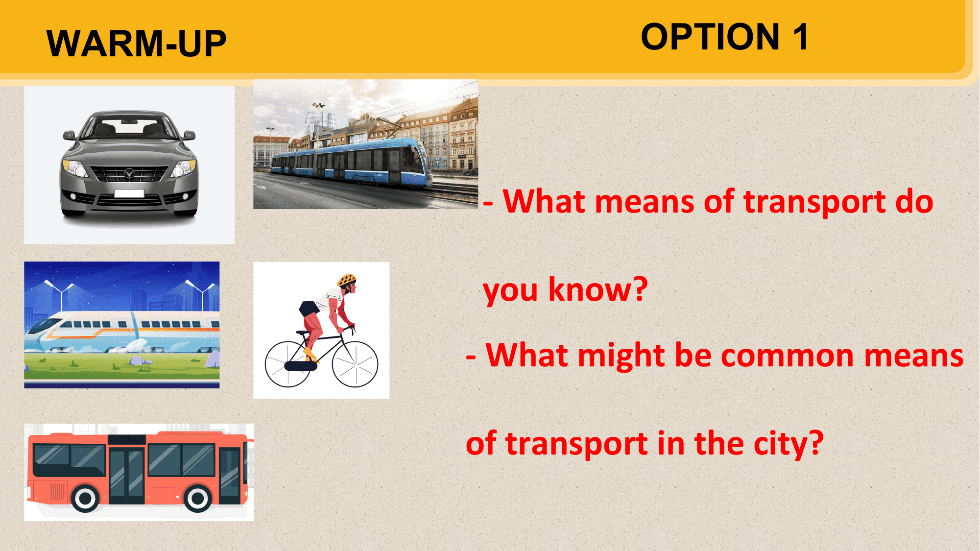 WARM-UP OPTION 1

 - What means of transport do

 you know?
 - What might be common means

 of transport in the city?