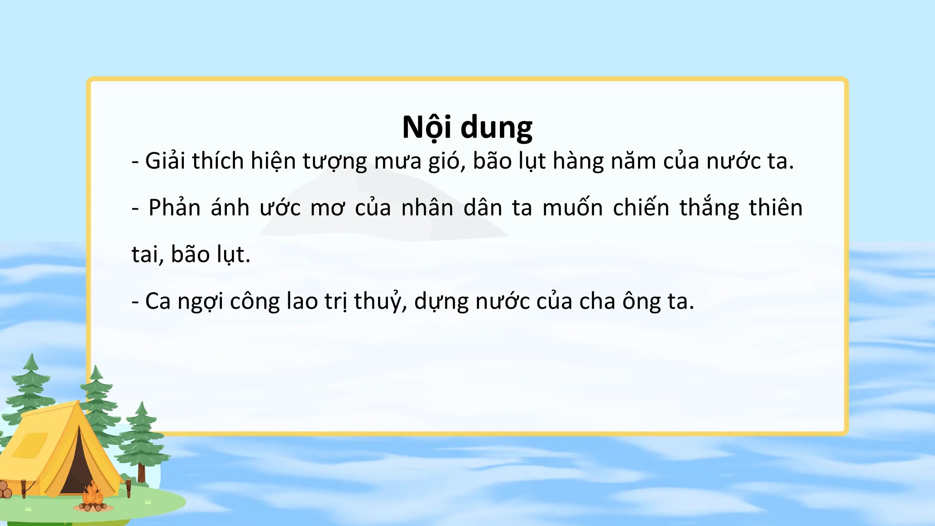 Nội dung
- Giải thích hiện tượng mưa gió, bão lụt hàng năm của nước ta.
- Phản ánh ước mơ của nhân dân ta muốn chiến thắng thiên
tai, bão lụt.
- Ca ngợi công lao trị thuỷ, dựng nước của cha ông ta.