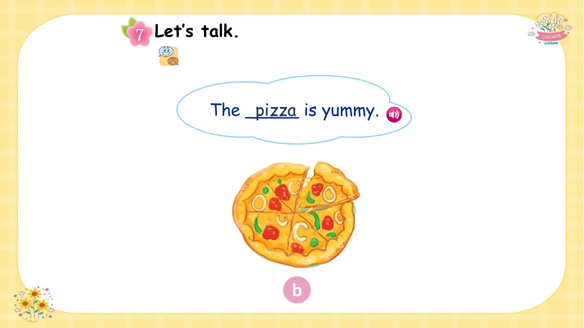 Let’s talk.

 pizza is yummy.
 The _____

 b