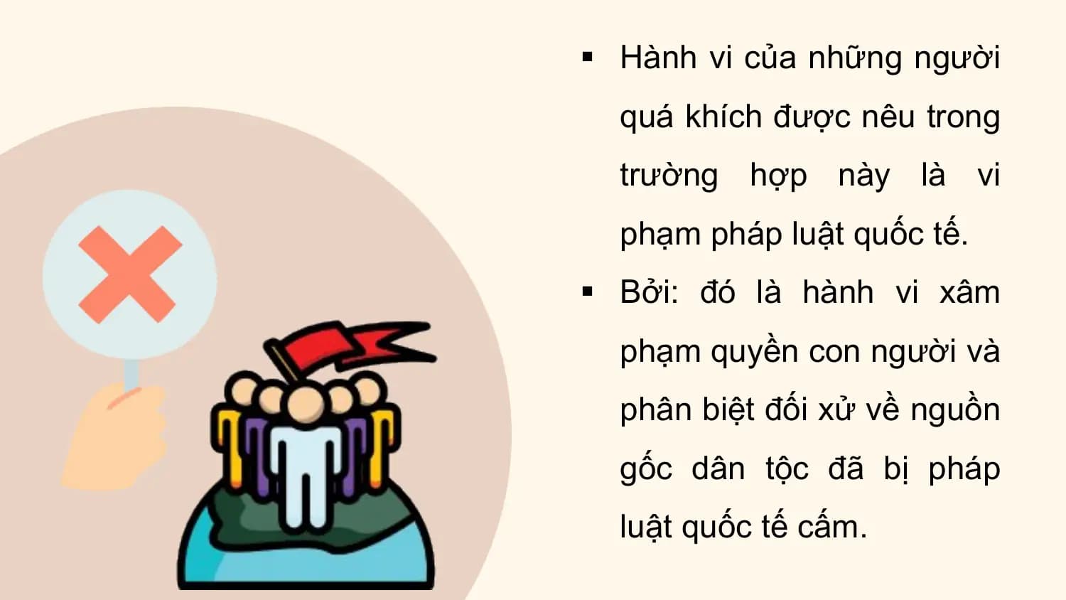 § Hành vi của những người
 quá khích được nêu trong
 trường hợp này là vi
 phạm pháp luật quốc tế.
§ Bởi: đó là hành vi xâm
 phạm quyền con người và
 phân biệt đối xử về nguồn
 gốc dân tộc đã bị pháp
 luật quốc tế cấm.