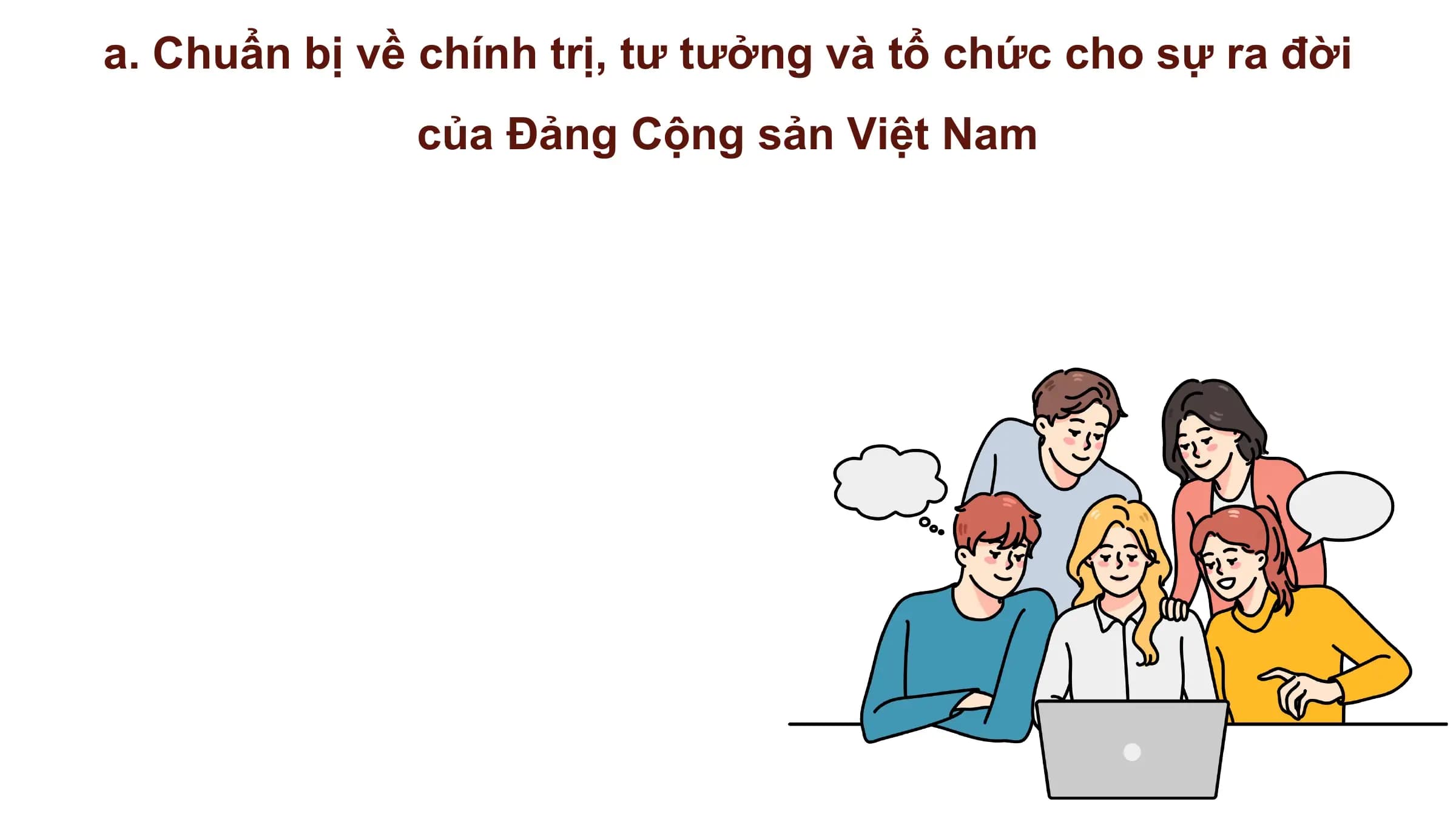 a. Chuẩn bị về chính trị, tư tưởng và tổ chức cho sự ra đời
 của Đảng Cộng sản Việt Nam