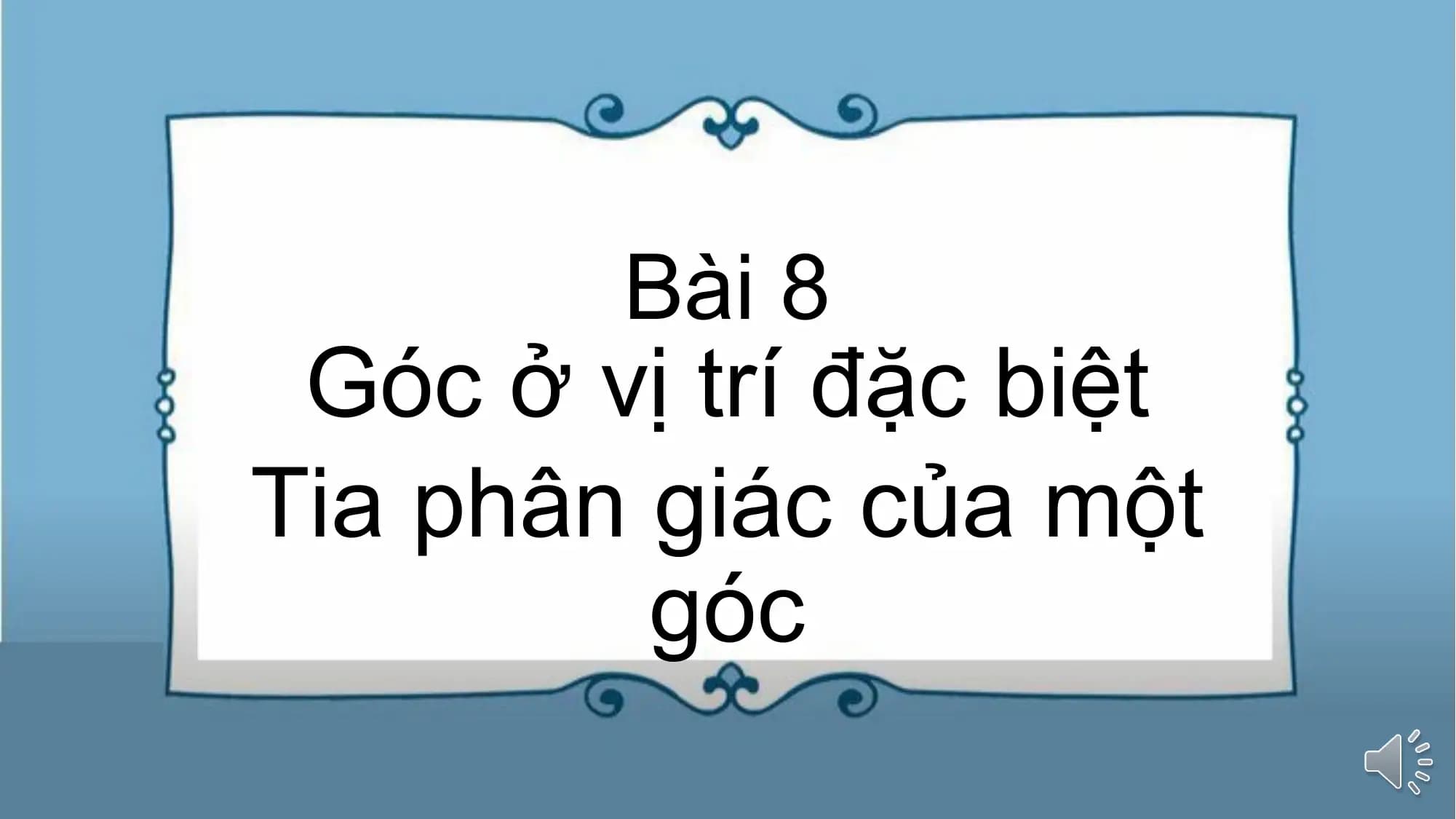 Bài giảng Toán 7 Bài 8. Góc ở vị trí đặc biệt. Tia phân giác của một góc (Tiết 1)