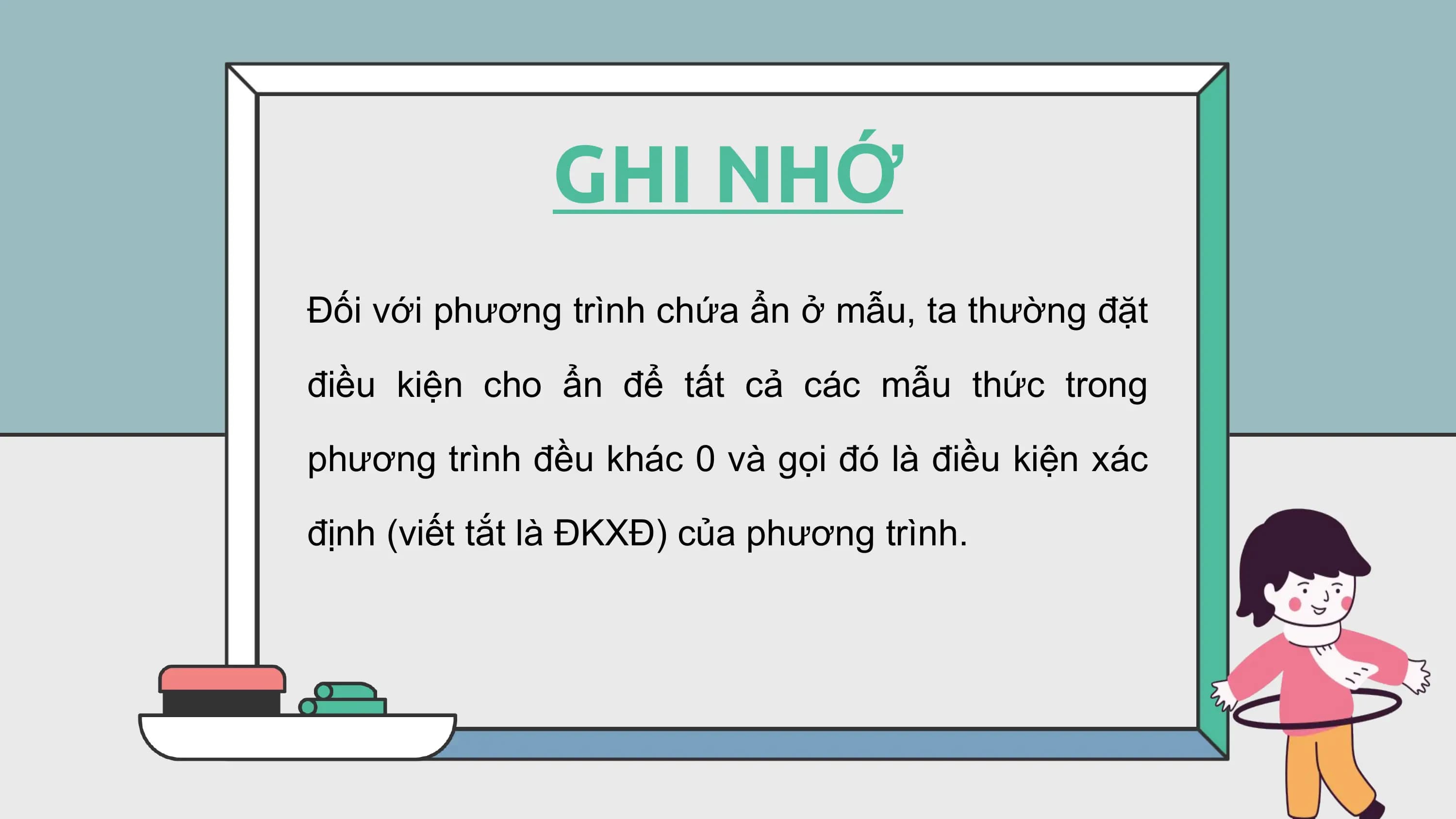 GHI NHỚ
Đối với phương trình chứa ẩn ở mẫu, ta thường đặt

điều kiện cho ẩn để tất cả các mẫu thức trong

phương trình đều khác 0 và gọi đó là điều kiện xác

định (viết tắt là ĐKXĐ) của phương trình.