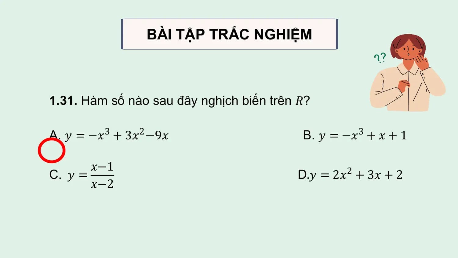 BÀI TẬP TRẮC NGHIỆM

1.31. Hàm số nào sau đây nghịch biến trên 𝑅?

A. 𝑦 = −𝑥3 + 3𝑥2 −9𝑥 B. 𝑦 = −𝑥3 + 𝑥 + 1

 𝑥−1
C. 𝑦 = D.𝑦 = 2𝑥2 + 3𝑥 + 2
 𝑥−2
