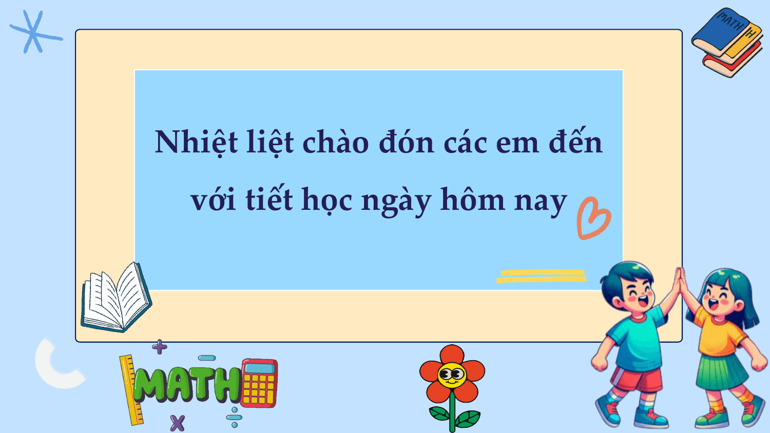 Nhiệt liệt chào đón các em đến
 với tiết học ngày hôm nay