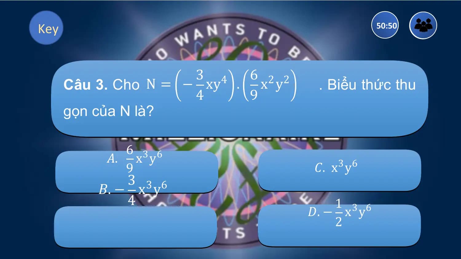 Key 50:50

 3 4 6 2 2
 Câu 3. Cho N = − xy . x y . Biểu thức thu
 4 9
 gọn của N là?

 6 3 6
 𝐴. x y
 9 𝐶. x3 y6
 3
 𝐵. − x3 y6
 4 1
 𝐷. − x3 y6
 2