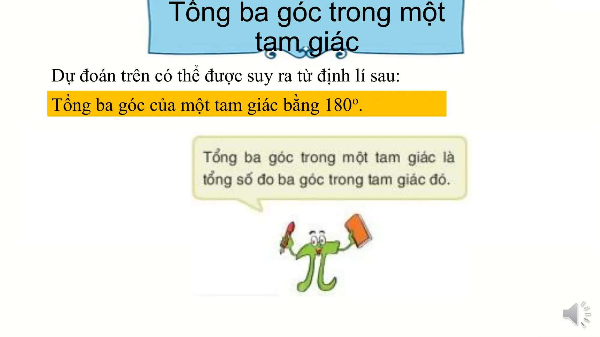 Tổng ba góc trong một
 tam giác
Dự đoán trên có thể được suy ra từ định lí sau:
Tổng ba góc của một tam giác bằng 180o.