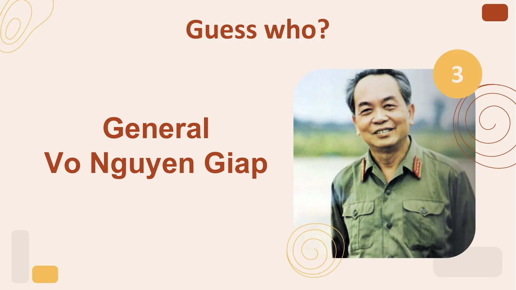 Guess who?
 3

 General
Vo Nguyen Giap