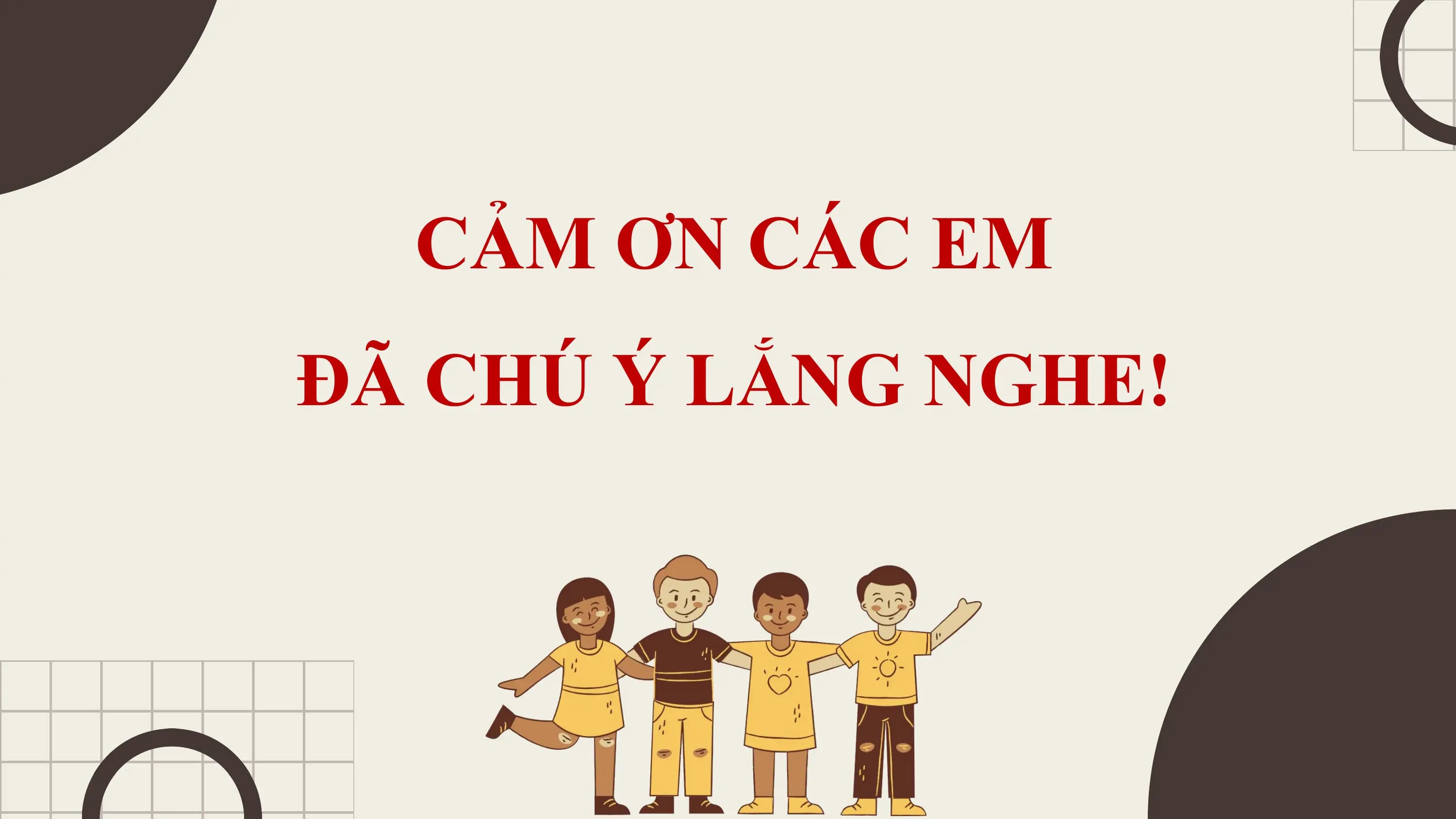 CẢM ƠN CÁC EM
ĐÃ CHÚ Ý LẮNG NGHE!