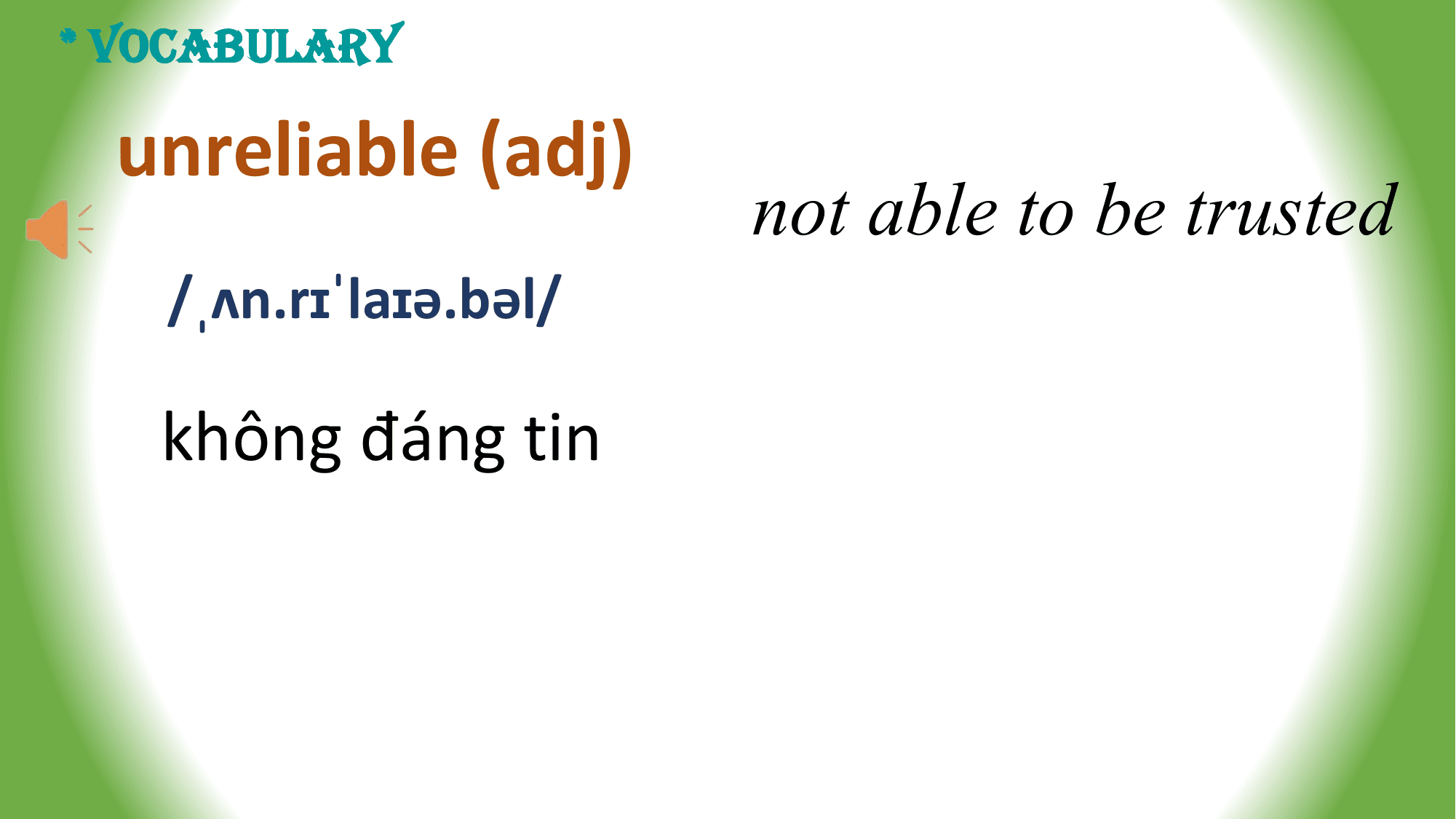* VOCABULARY

 unreliable (adj)
 not able to be trusted
 /ˌʌn.rɪˈlaɪə.bəl/

 không đáng tin