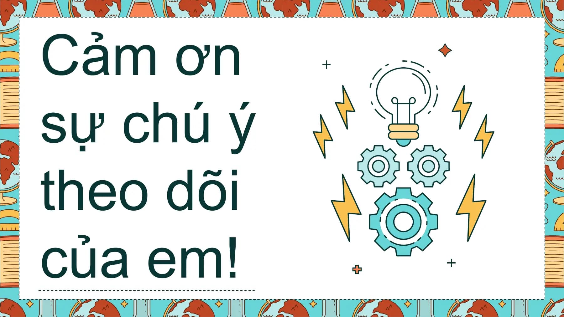 Cảm ơn
sự chú ý
theo dõi
của em!
CREDITS: This presentation template was created
by Slidesgo, including icons by Flaticon and
infographics & images by Freepik