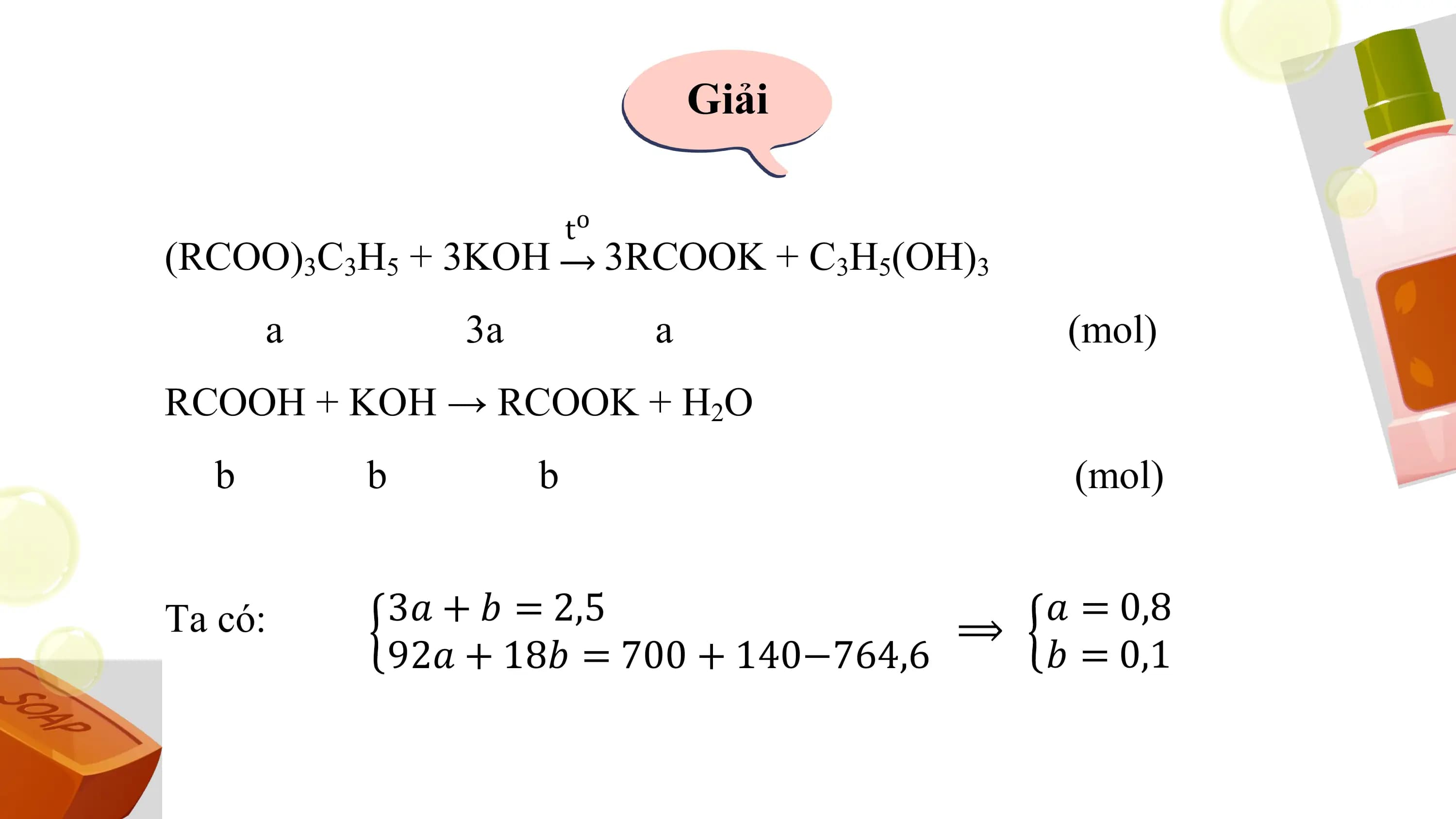 Giải

 to
(RCOO)3C3H5 + 3KOH 3RCOOK + C3H5(OH)3
 a 3a a (mol)
RCOOH + KOH → RCOOK + H2O
 b b b (mol)

Ta có: 3𝑎 + 𝑏 = 2,5 𝑎 = 0,8
 ⟹
 92𝑎 + 18𝑏 = 700 + 140−764,6 𝑏 = 0,1