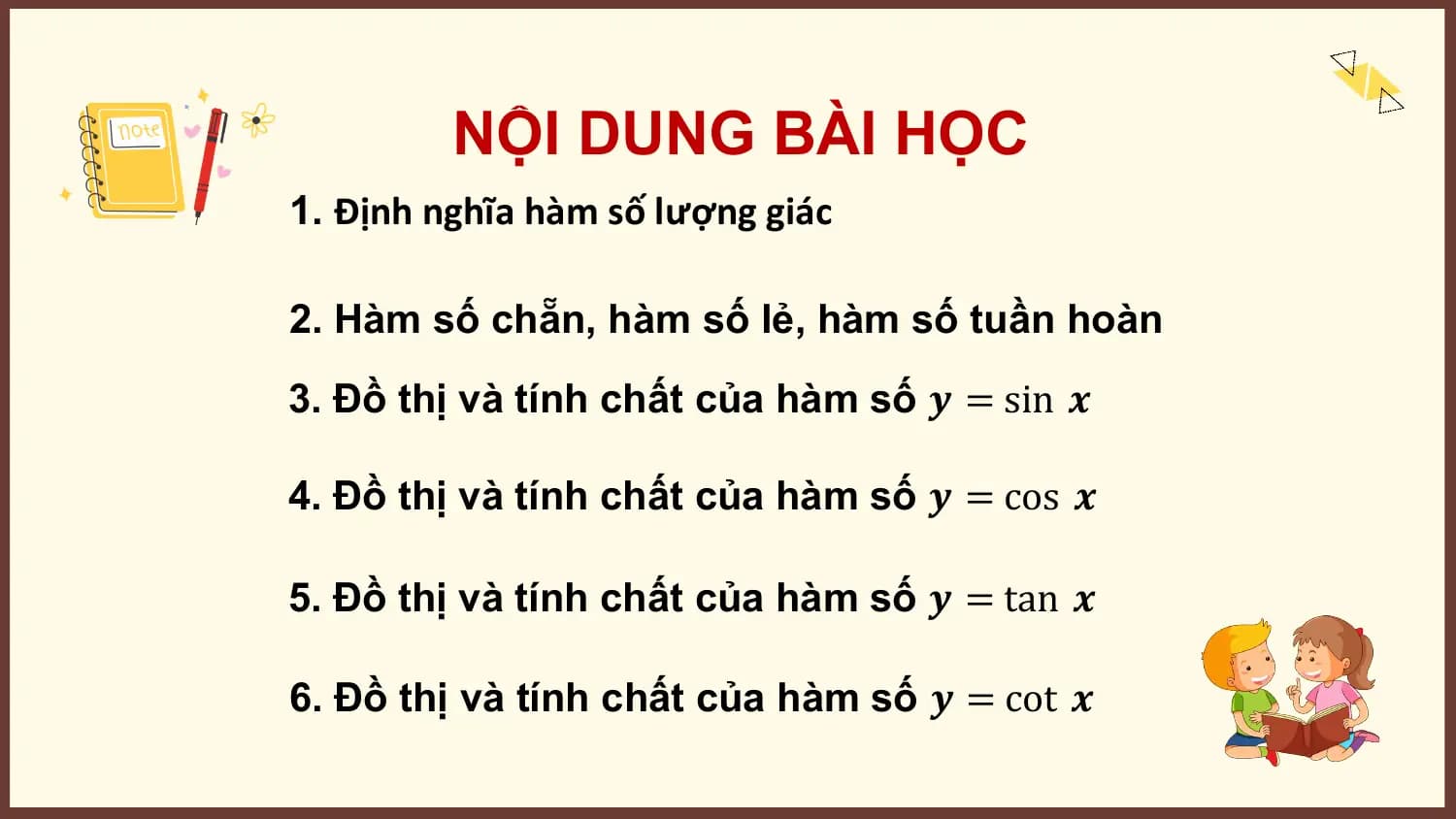 NỘI DUNG BÀI HỌC
1. Định nghĩa hàm số lượng giác

2. Hàm số chẵn, hàm số lẻ, hàm số tuần hoàn
3. Đồ thị và tính chất của hàm số 𝒚 = sin 𝒙

4. Đồ thị và tính chất của hàm số 𝒚 = cos 𝒙

5. Đồ thị và tính chất của hàm số 𝒚 = tan 𝒙

6. Đồ thị và tính chất của hàm số 𝒚 = cot 𝒙