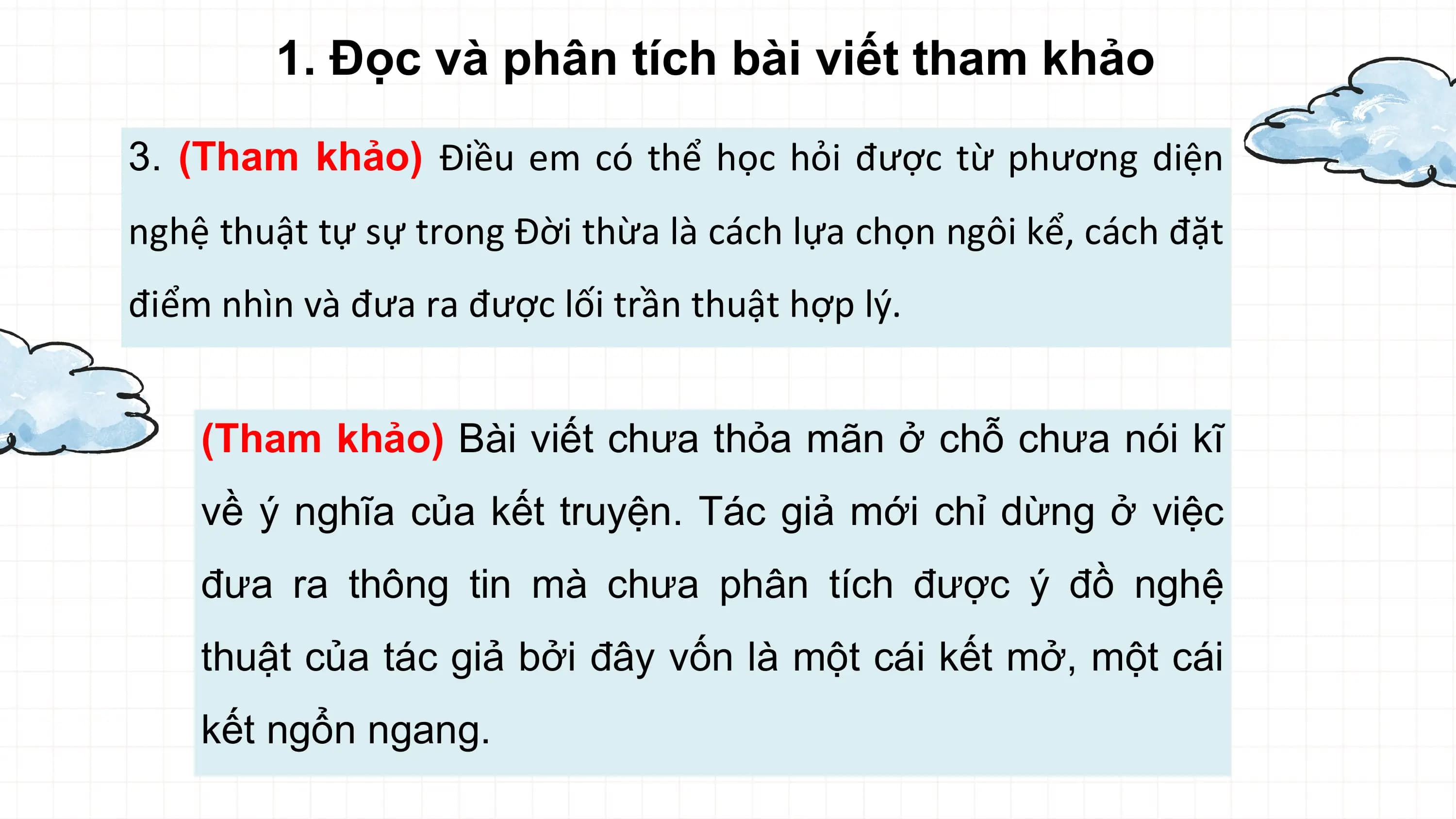1. Đọc và phân tích bài viết tham khảo
3. (Tham khảo) Điều em có thể học hỏi được từ phương diện
nghệ thuật tự sự trong Đời thừa là cách lựa chọn ngôi kể, cách đặt
điểm nhìn và đưa ra được lối trần thuật hợp lý.

 (Tham khảo) Bài viết chưa thỏa mãn ở chỗ chưa nói kĩ
 về ý nghĩa của kết truyện. Tác giả mới chỉ dừng ở việc
 đưa ra thông tin mà chưa phân tích được ý đồ nghệ
 thuật của tác giả bởi đây vốn là một cái kết mở, một cái
 kết ngổn ngang.
