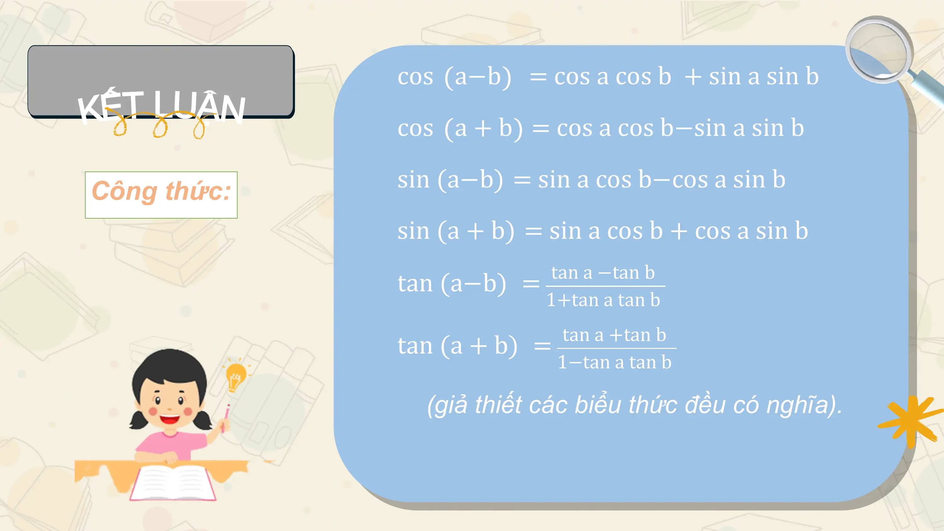 cos a−b = cos a cos b + sin a sin b
 cos a + b = cos a cos b−sin a sin b

Công thức: sin (a−b) = sin a cos b−cos a sin b
 sin (a + b) = sin a cos b + cos a sin b
 tan a −tan b
 tan (a−b) =
 1+tan a tan b
 tan a +tan b
 tan (a + b) =
 1−tan a tan b

 (giả thiết các biểu thức đều có nghĩa).