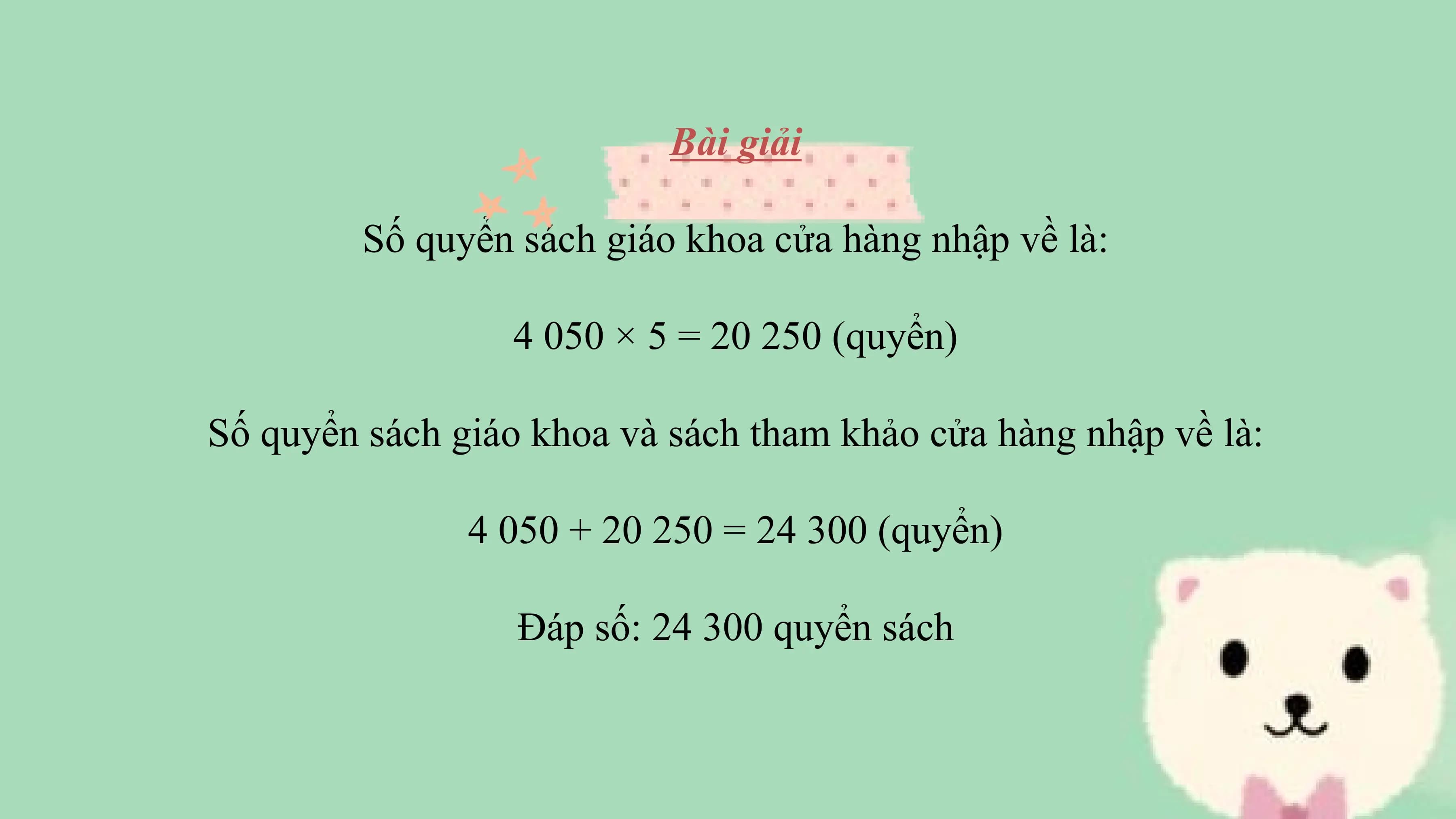 Bài giải

 Số quyển sách giáo khoa cửa hàng nhập về là:

 4 050 × 5 = 20 250 (quyển)

Số quyển sách giáo khoa và sách tham khảo cửa hàng nhập về là:

 4 050 + 20 250 = 24 300 (quyển)

 Đáp số: 24 300 quyển sách