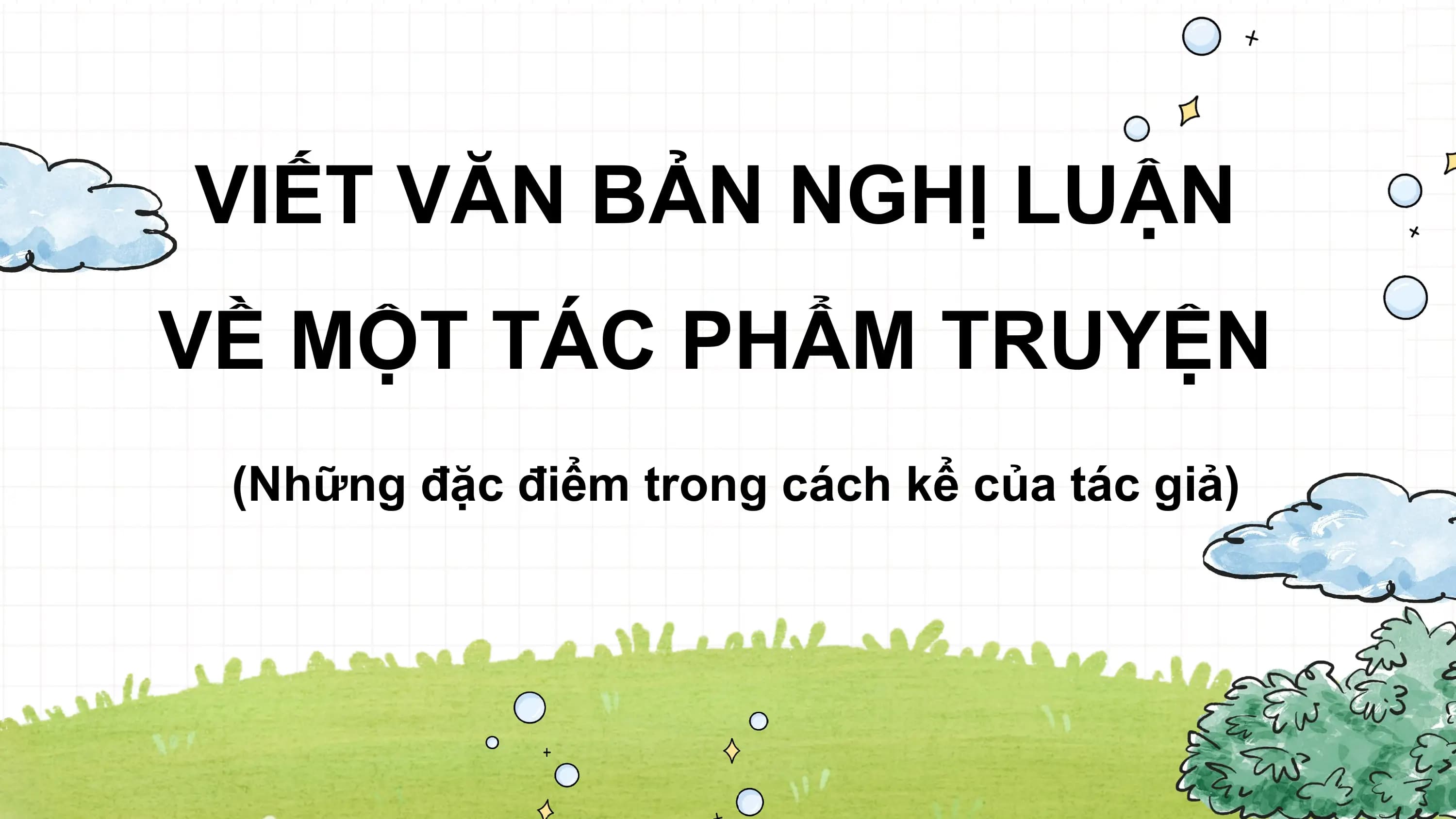 Bài giảng Văn 11 Viết văn bản nghị luận về một tác phẩm truyện (Những đặc điểm trong cách kể của tác giả)