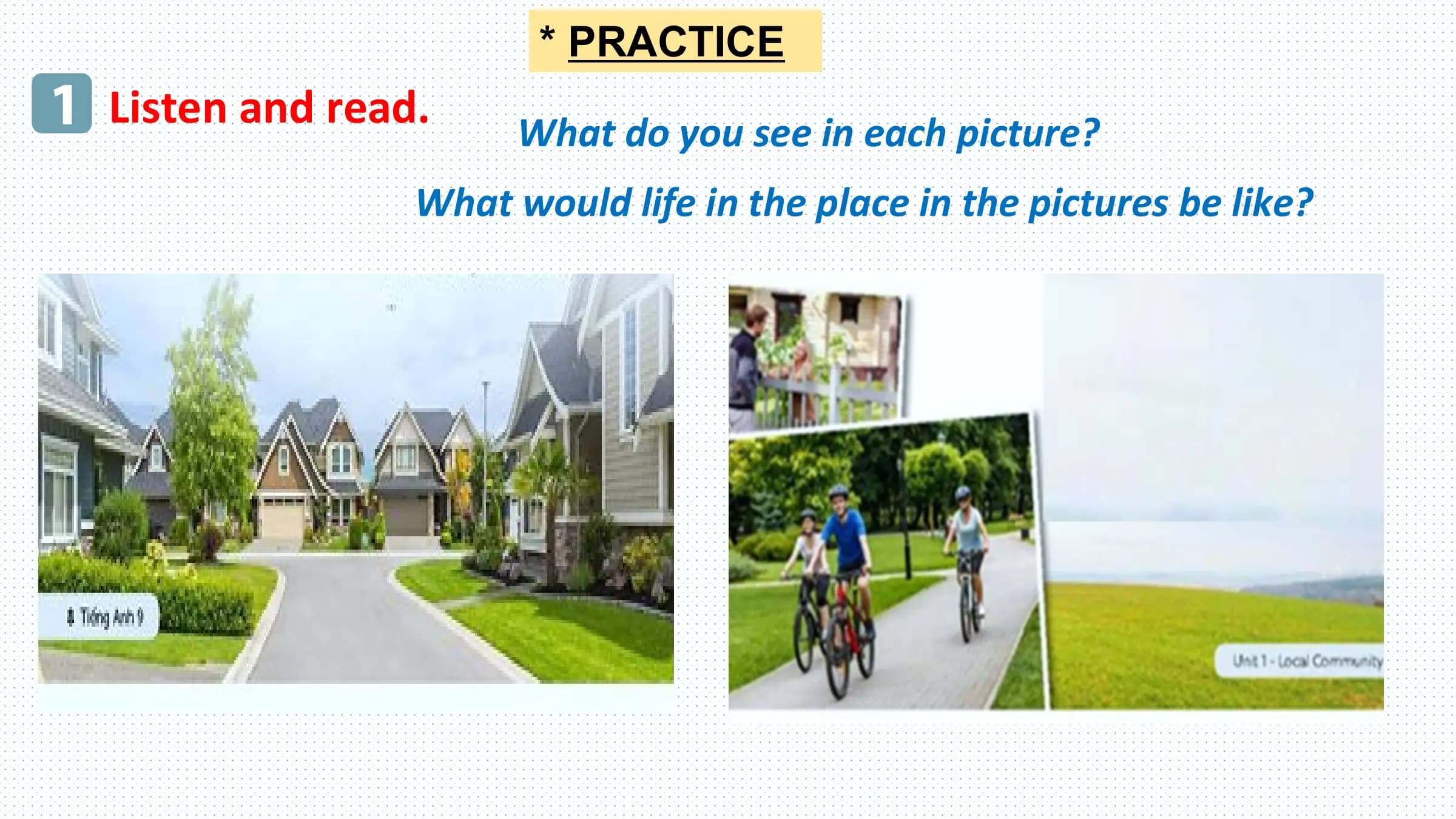 * PRACTICE
1 Listen and read. What do you see in each picture?
 What would life in the place in the pictures be like?