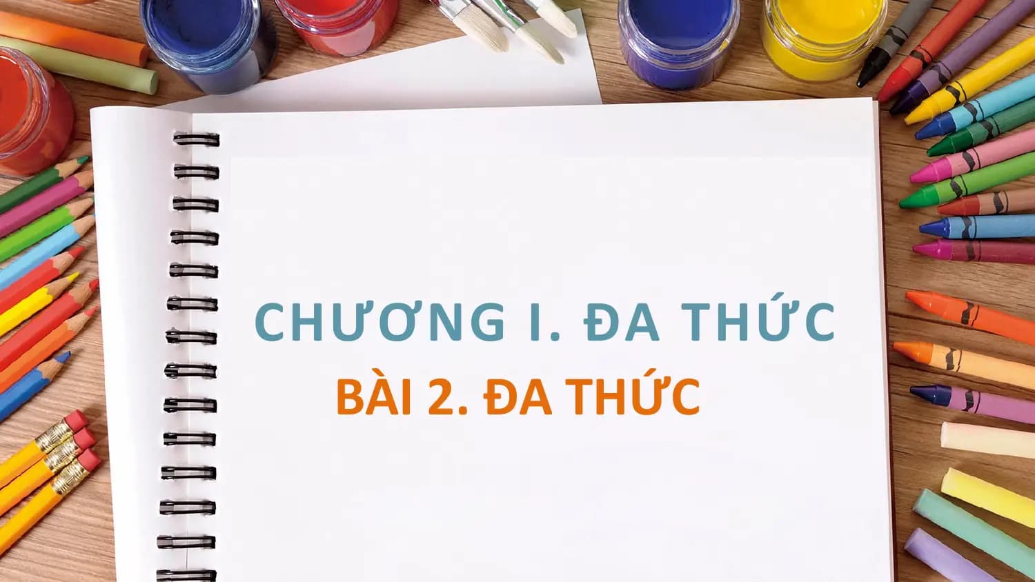 CHƯƠNG I. ĐA THỨC
 BÀI 2. ĐA THỨC