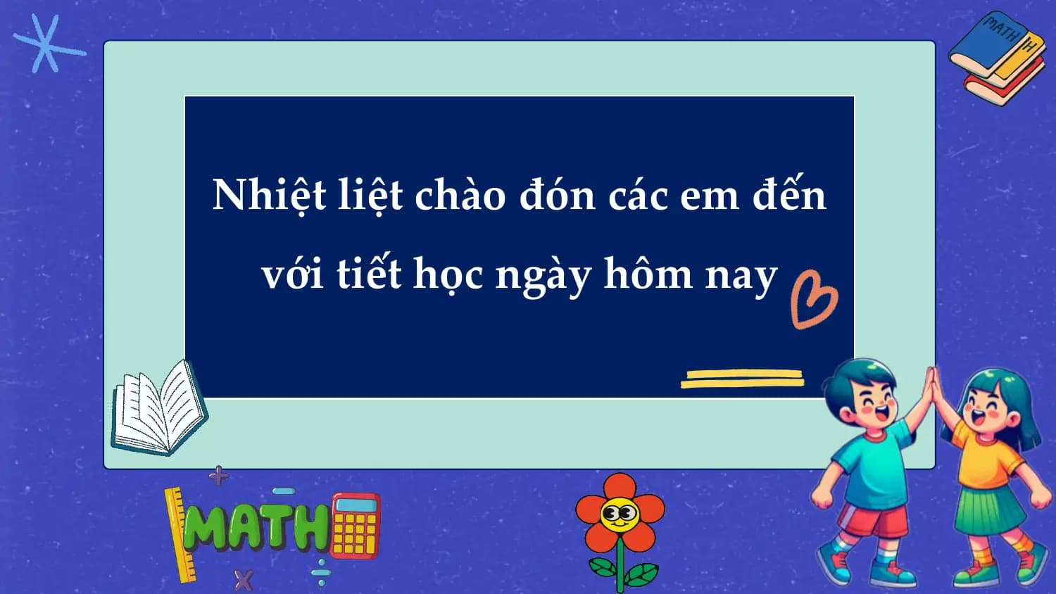 Nhiệt liệt chào đón các em đến
 với tiết học ngày hôm nay