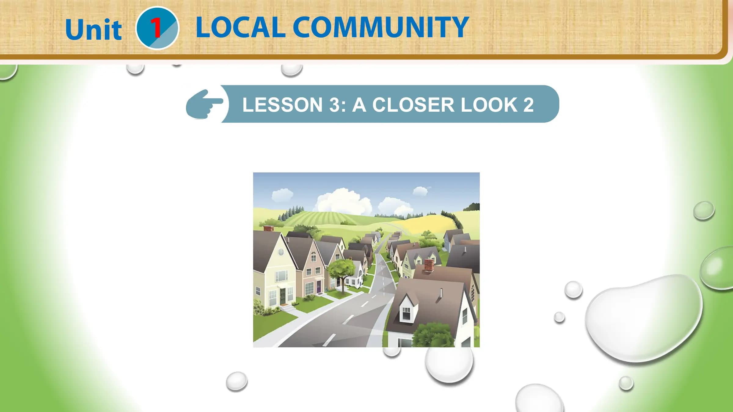 Unit 1 LOCAL COMMUNITY
LESSON 3: A CLOSER LOOK 2