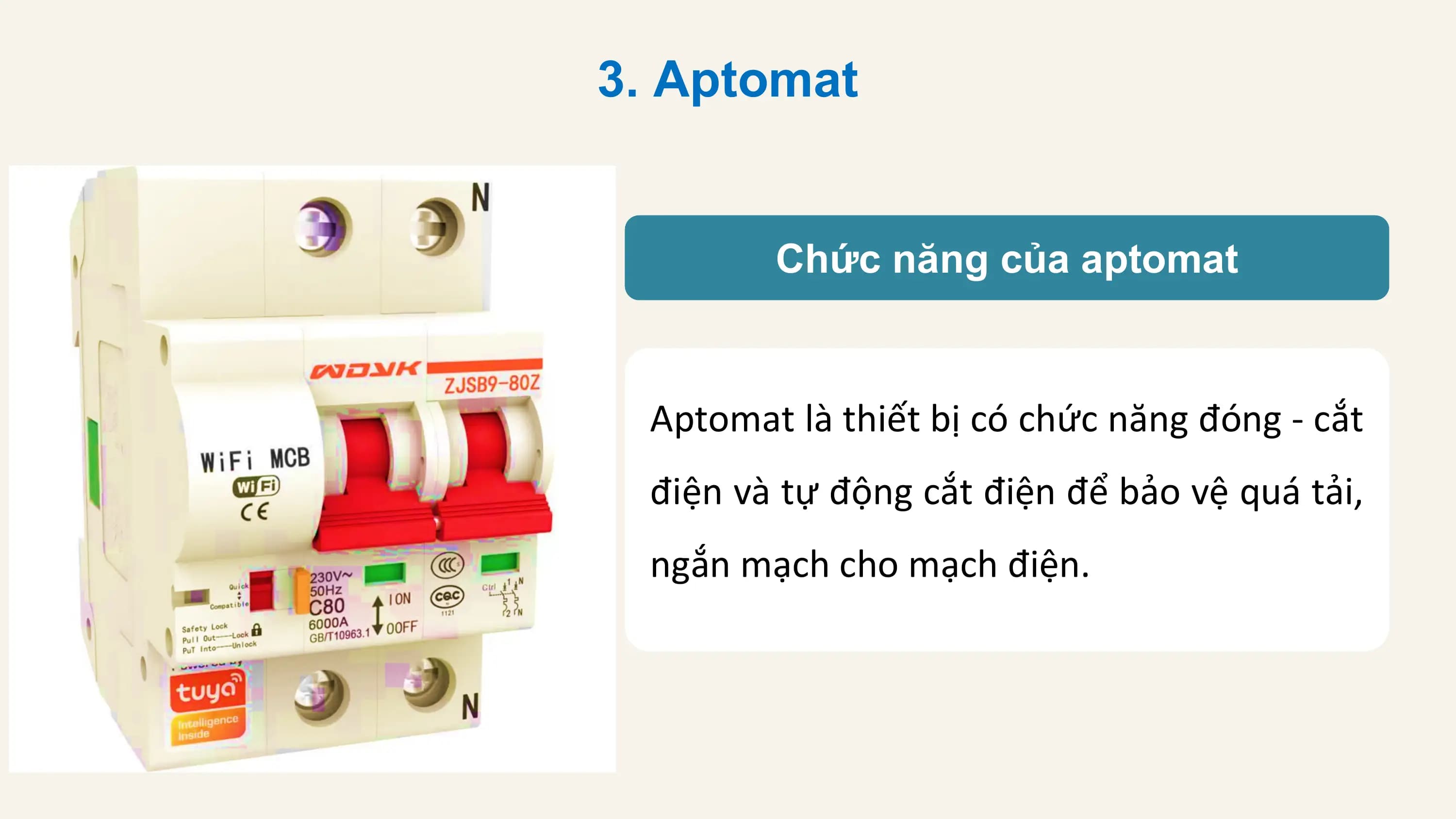 3. Aptomat

 Chức năng của aptomat

 Aptomat là thiết bị có chức năng đóng - cắt
 điện và tự động cắt điện để bảo vệ quá tải,
 ngắn mạch cho mạch điện.