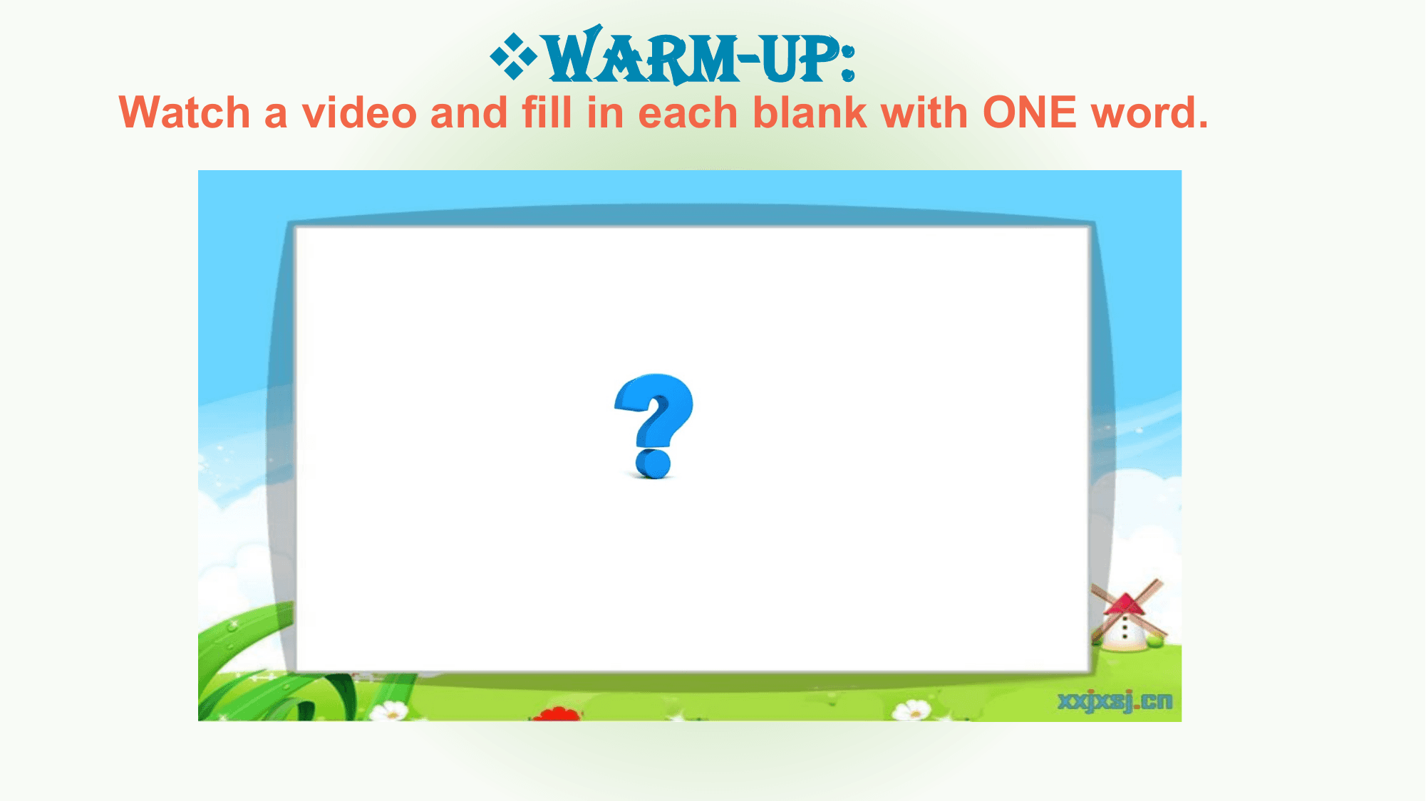 vWARM-UP:
Watch a video and fill in each blank with ONE word.