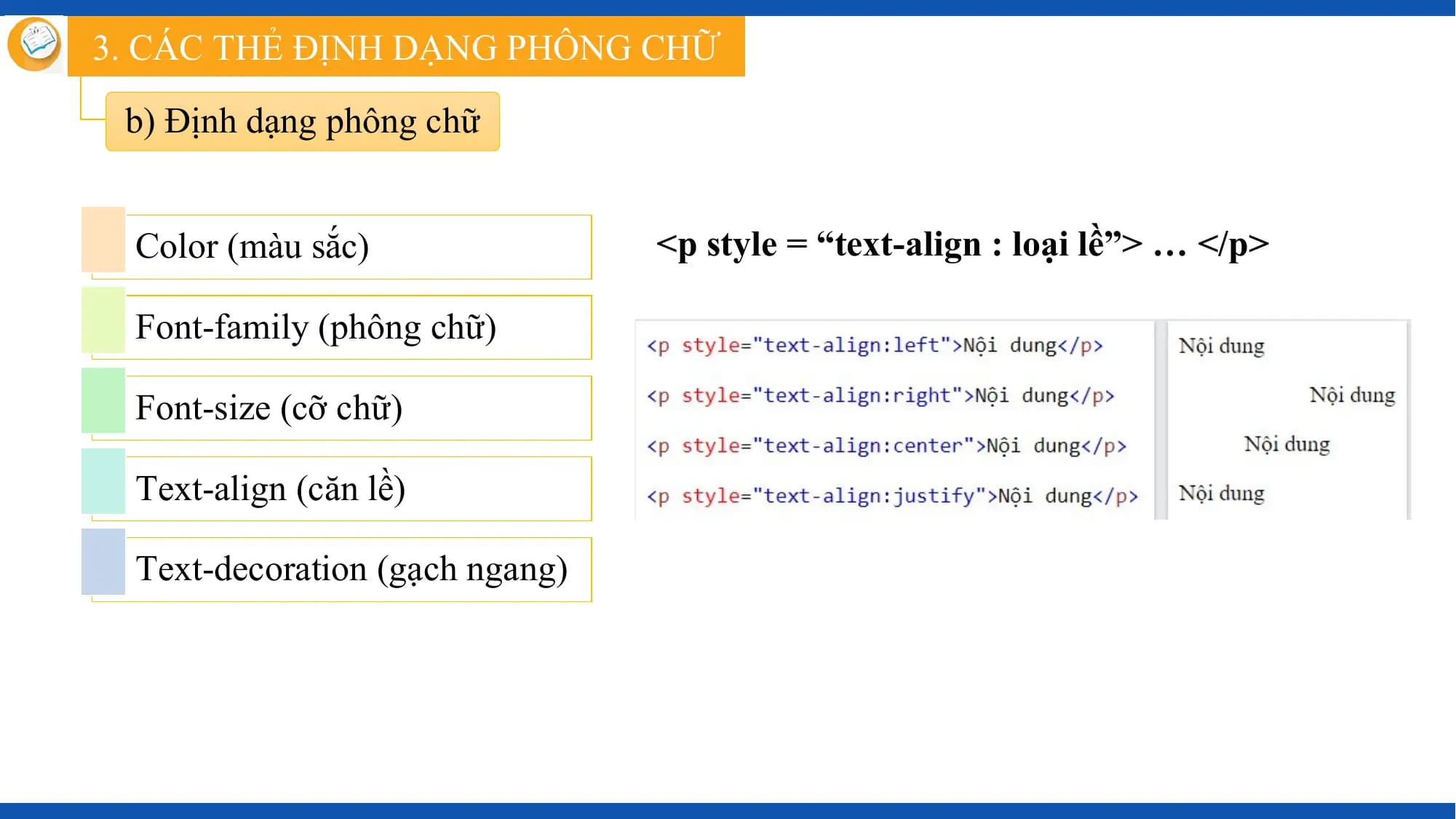 3. CÁC THẺ ĐỊNH DẠNG PHÔNG CHỮ

 b) Định dạng phông chữ

 Color (màu sắc) <p style = “text-align : loại lề”> … </p>

 Font-family (phông chữ)

 Font-size (cỡ chữ)

 Text-align (căn lề)

 Text-decoration (gạch ngang)