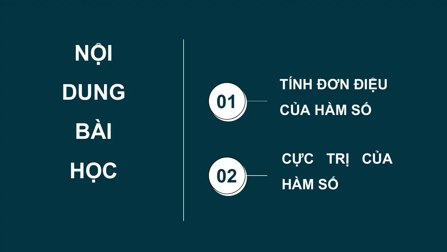 NỘI
DUNG 01
 TÍNH ĐƠN ĐIỆU
 CỦA HÀM SỐ
BÀI
 CỰC TRỊ CỦA
HỌC 02 HÀM SỐ