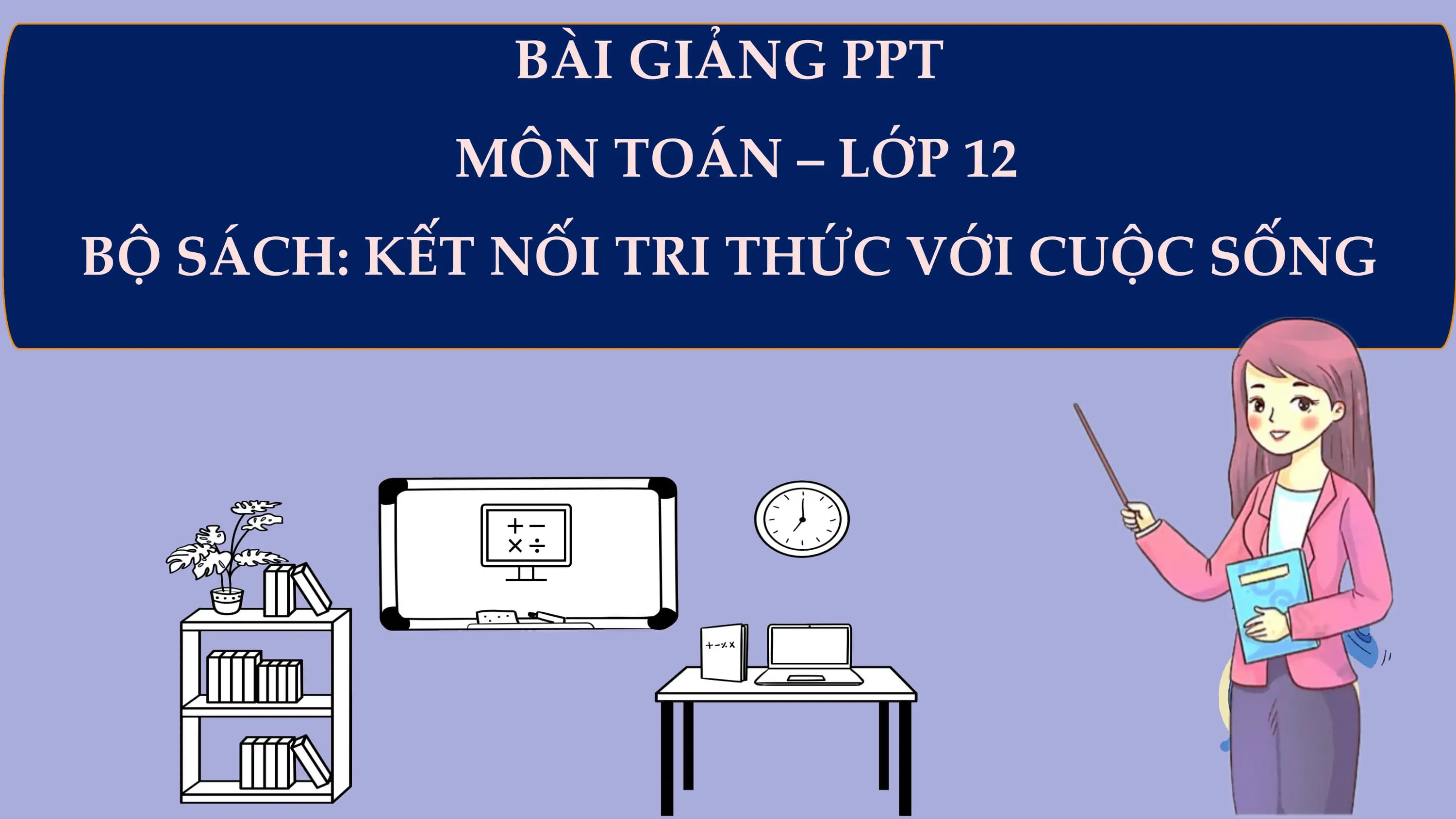 Bài giảng Toán 12 Ứng dụng đạo hàm để giải quyết một số vấn đề liên quan đến thực tiễn