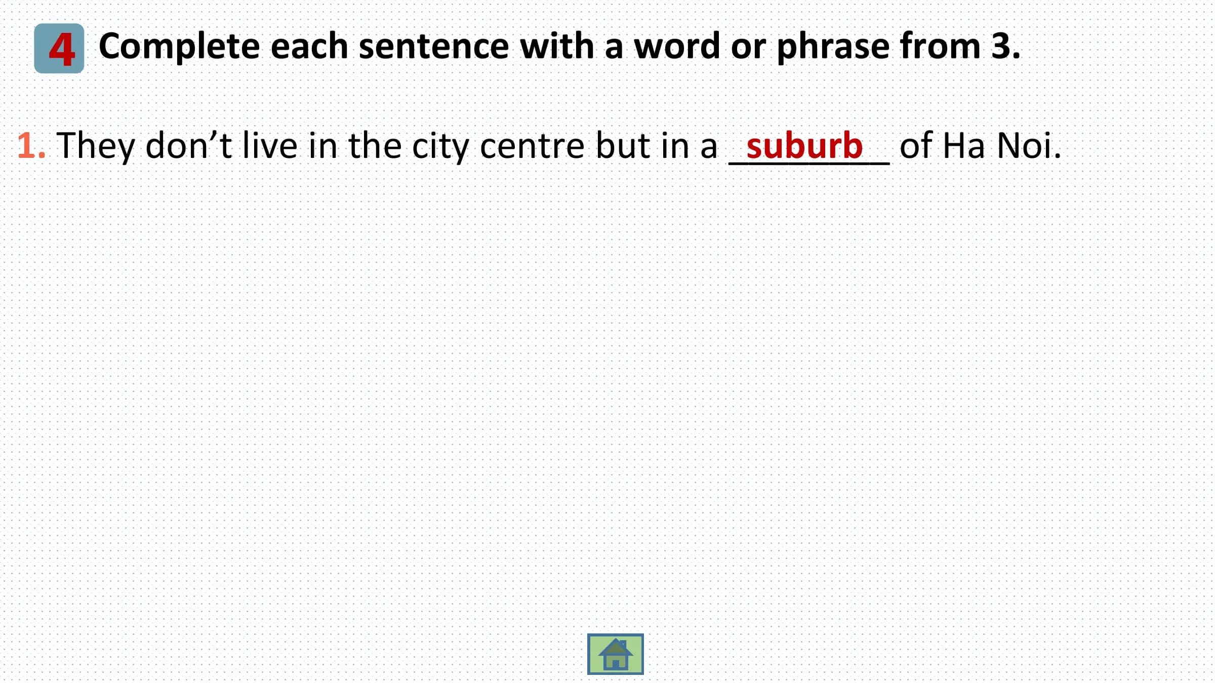 4 Complete each sentence with a word or phrase from 3.
 suburb of Ha Noi.
1. They don’t live in the city centre but in a ________