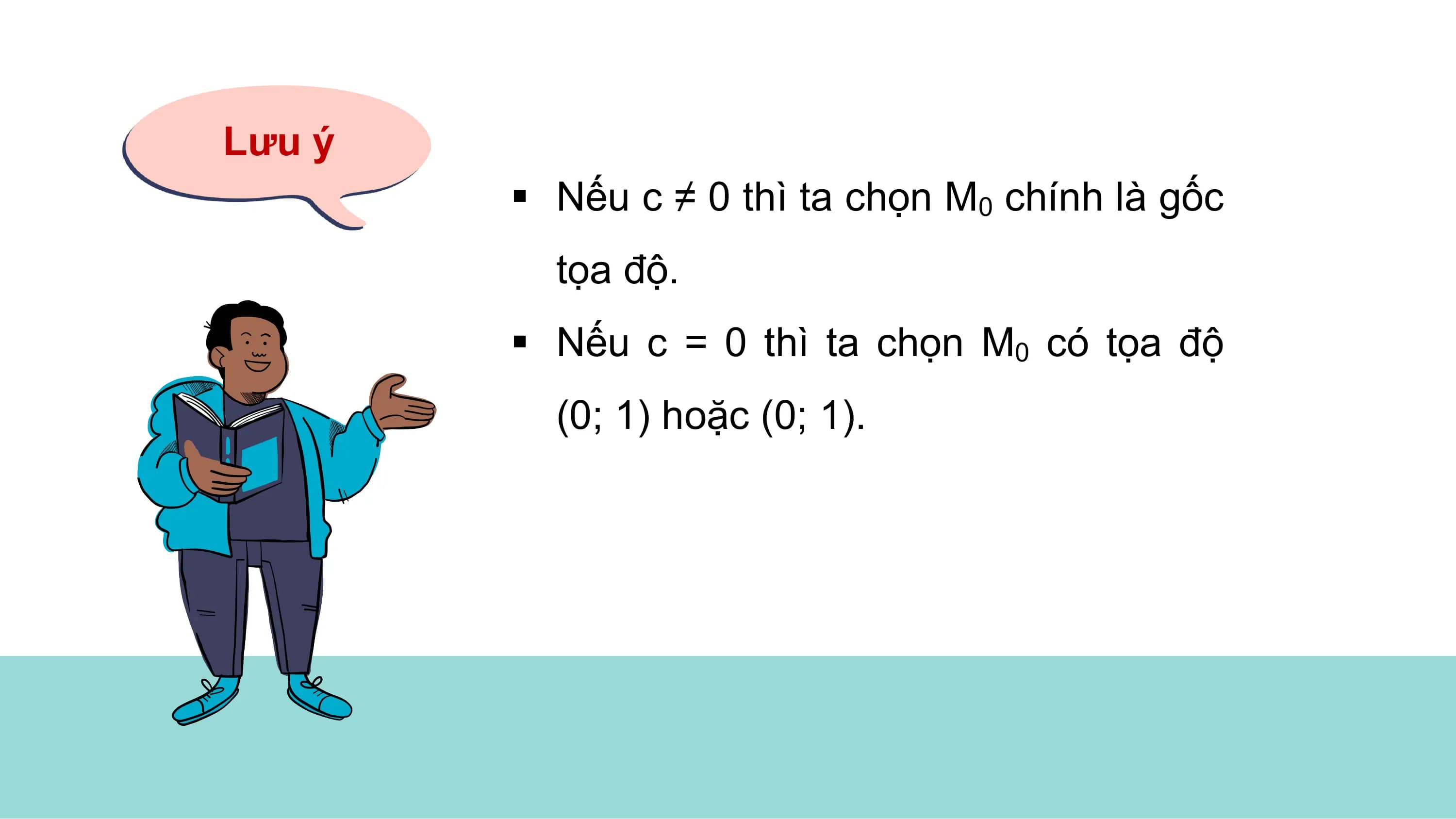 Lưu ý
§ Nếu c ≠ 0 thì ta chọn M0 chính là gốc
tọa độ.
§ Nếu c = 0 thì ta chọn M0 có tọa độ
(0; 1) hoặc (0; 1).