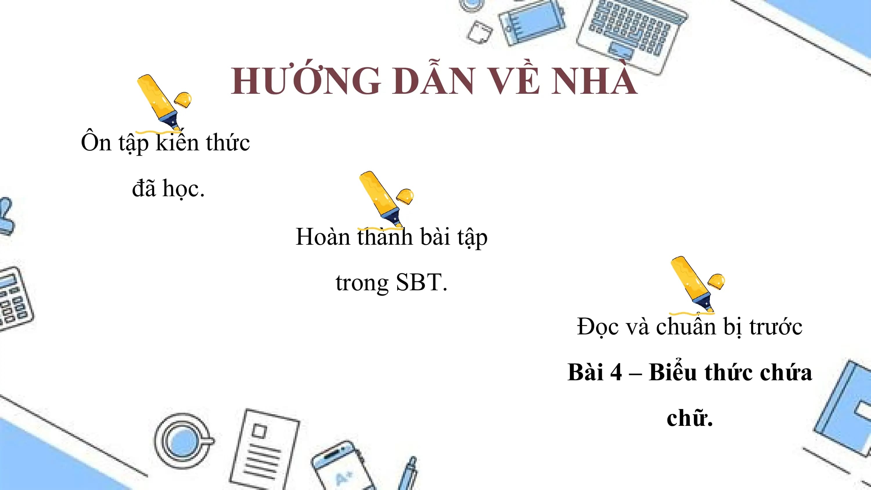 HƯỚNG DẪN VỀ NHÀ
Ôn tập kiến thức
 đã học.
 Hoàn thành bài tập
 trong SBT.
 Đọc và chuẩn bị trước
 Bài 4 – Biểu thức chứa
 chữ.
