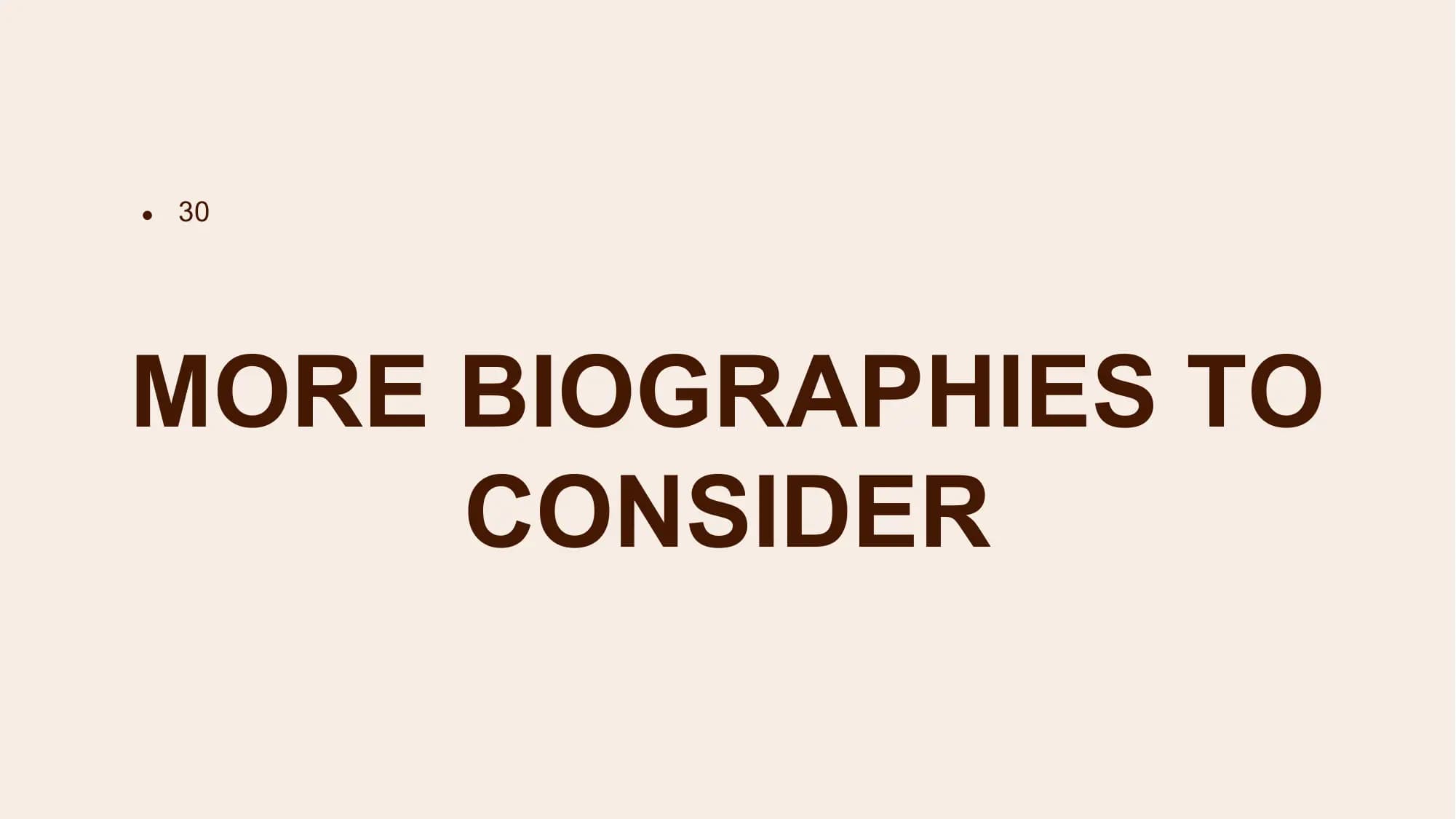 ● 30

MORE BIOGRAPHIES TO
 CONSIDER