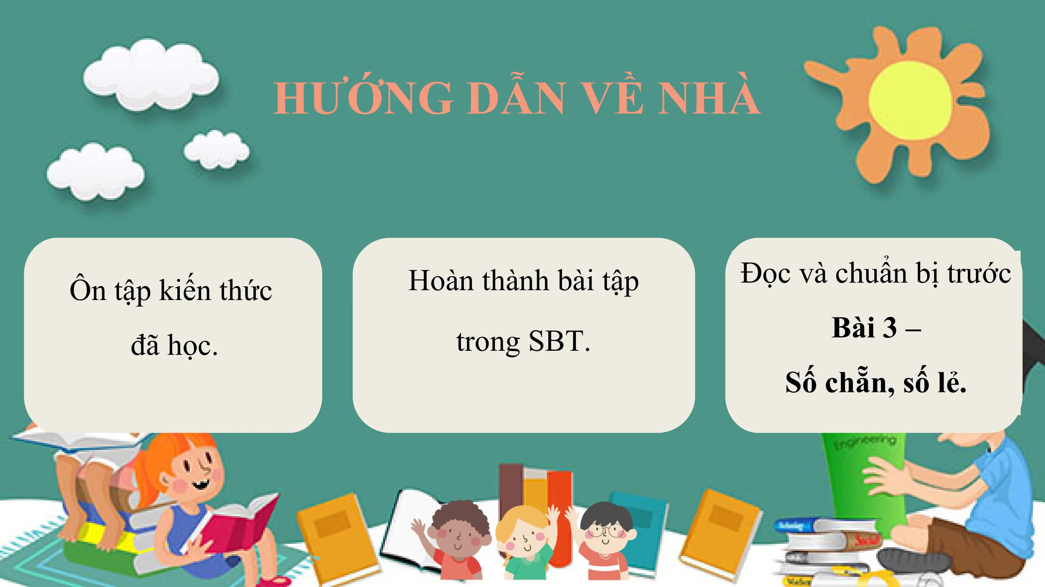 HƯỚNG DẪN VỀ NHÀ

 Hoàn thành bài tập Đọc và chuẩn bị trước
Ôn tập kiến thức
 trong SBT. Bài 3 –
 đã học.
 Số chẵn, số lẻ.