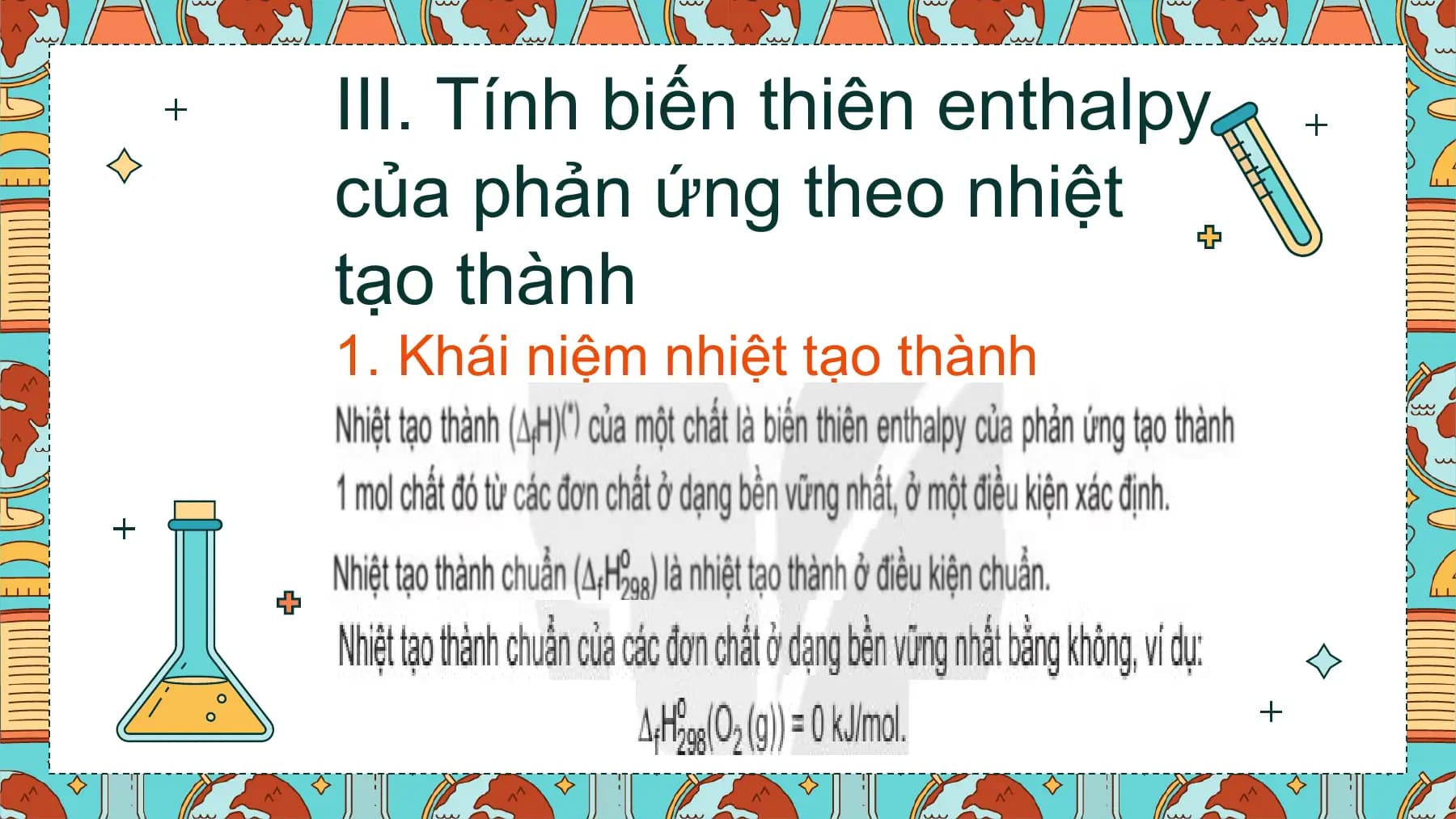 III. Tính biến thiên enthalpy
của phản ứng theo nhiệt
tạo thành
1. Khái niệm nhiệt tạo thành