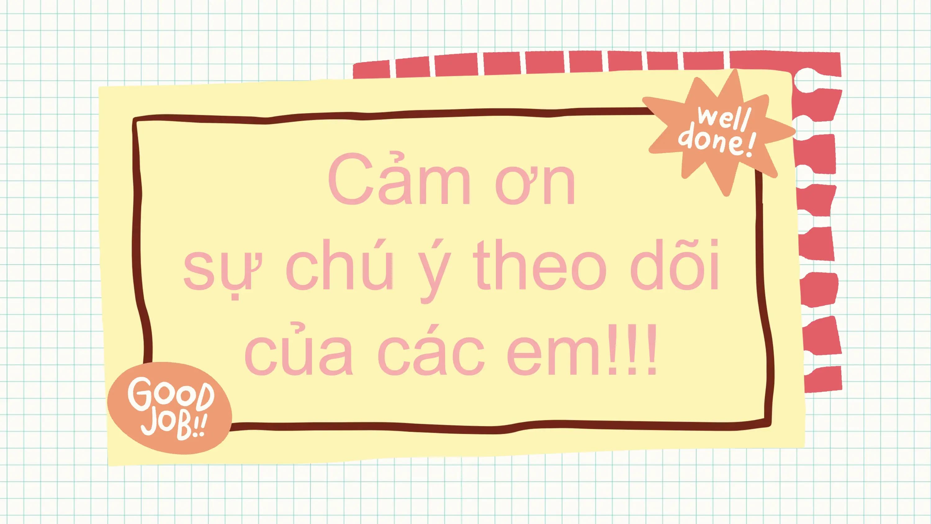 Cảm ơn
sự chú ý theo dõi
 của các em!!!