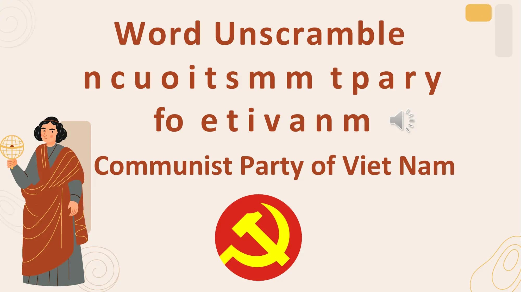 Word Unscramble
ncuoitsmm tpary
 fo e t i v a n m
Communist Party of Viet Nam