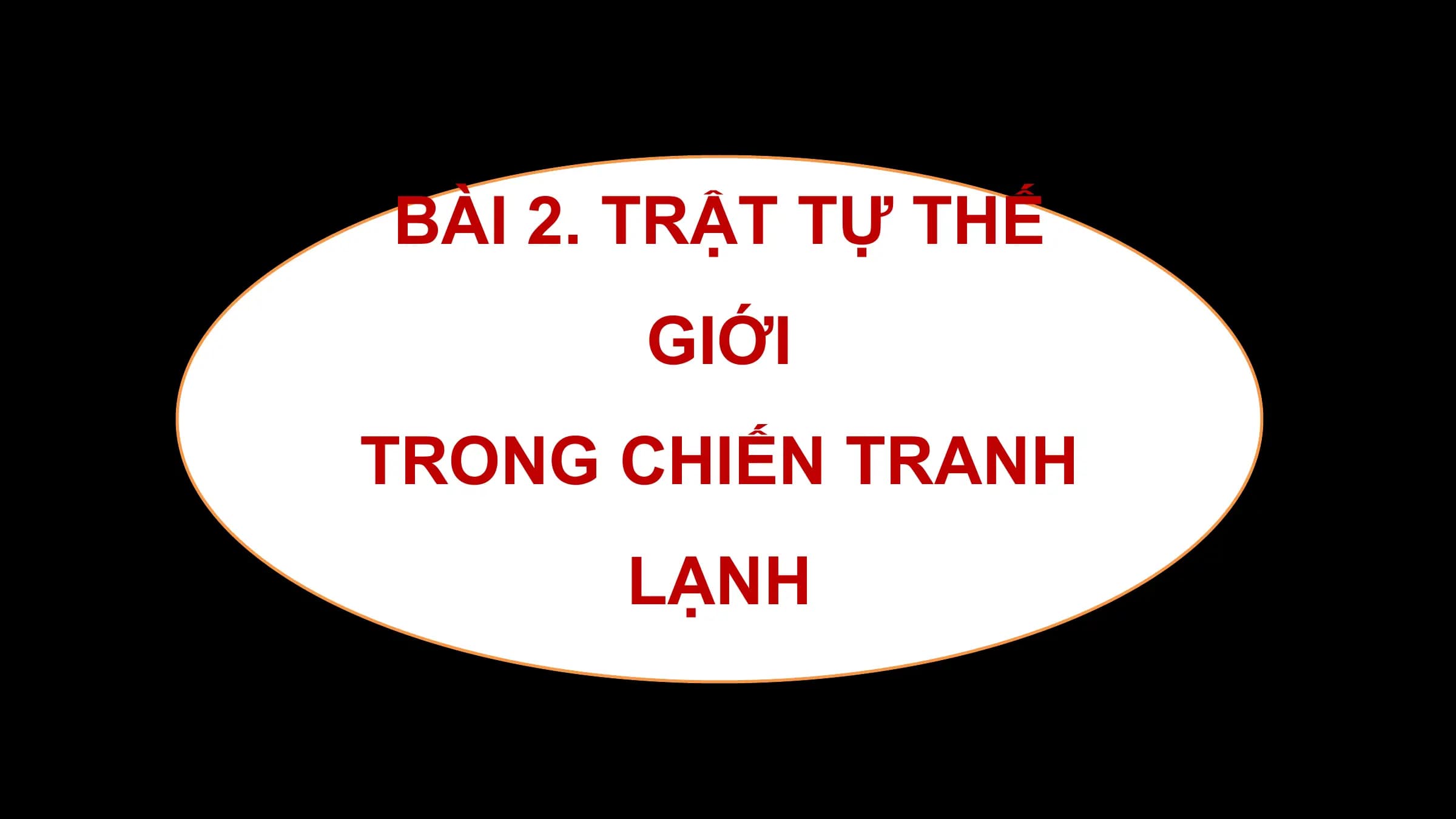 BÀI 2. TRẬT TỰ THẾ
 GIỚI
TRONG CHIẾN TRANH
 LẠNH