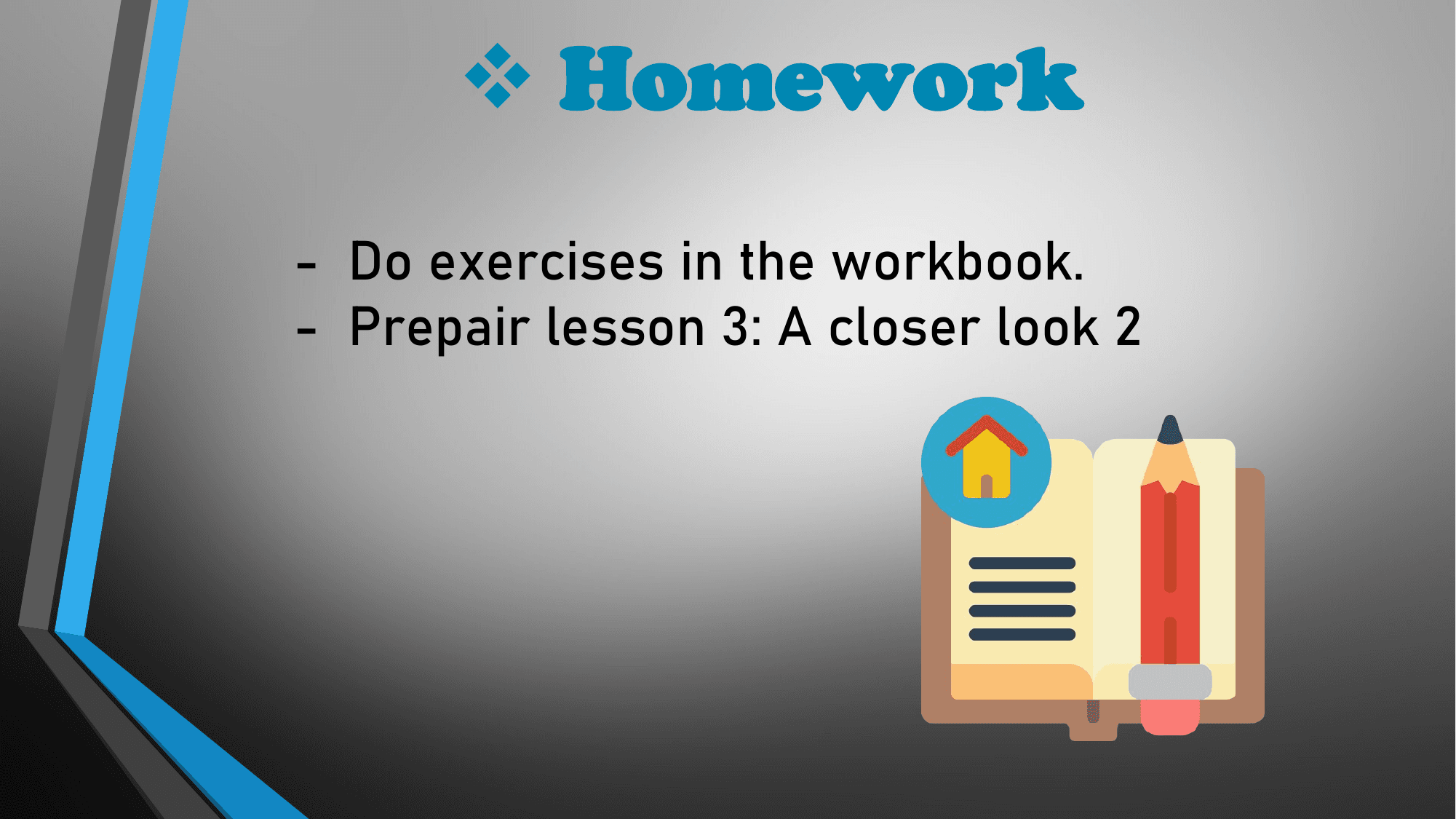 v Homework
- Do exercises in the workbook.
- Prepair lesson 3: A closer look 2