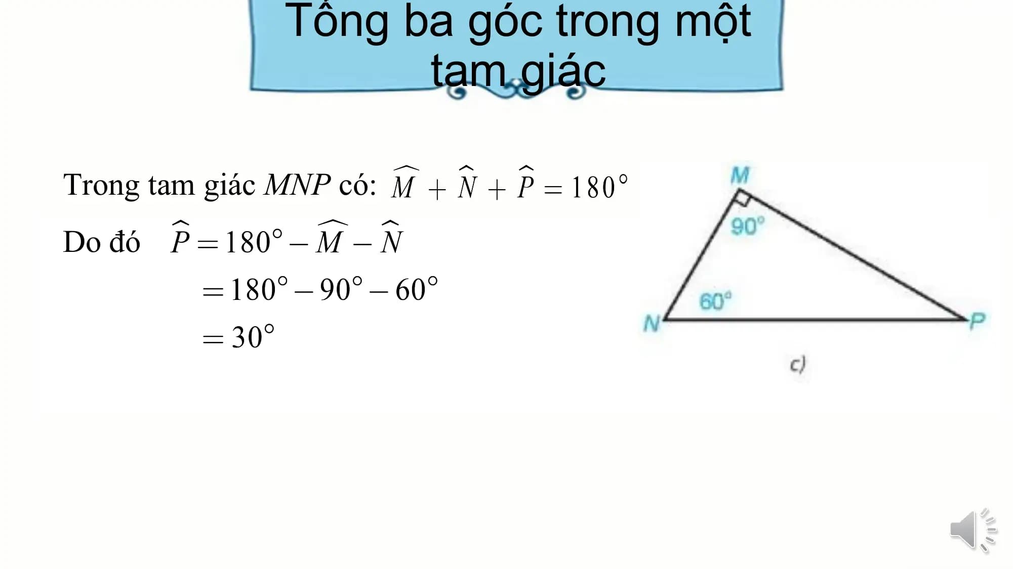 Tổng ba góc trong một
 tam giác

Trong tam giác MNP có:
Do đó