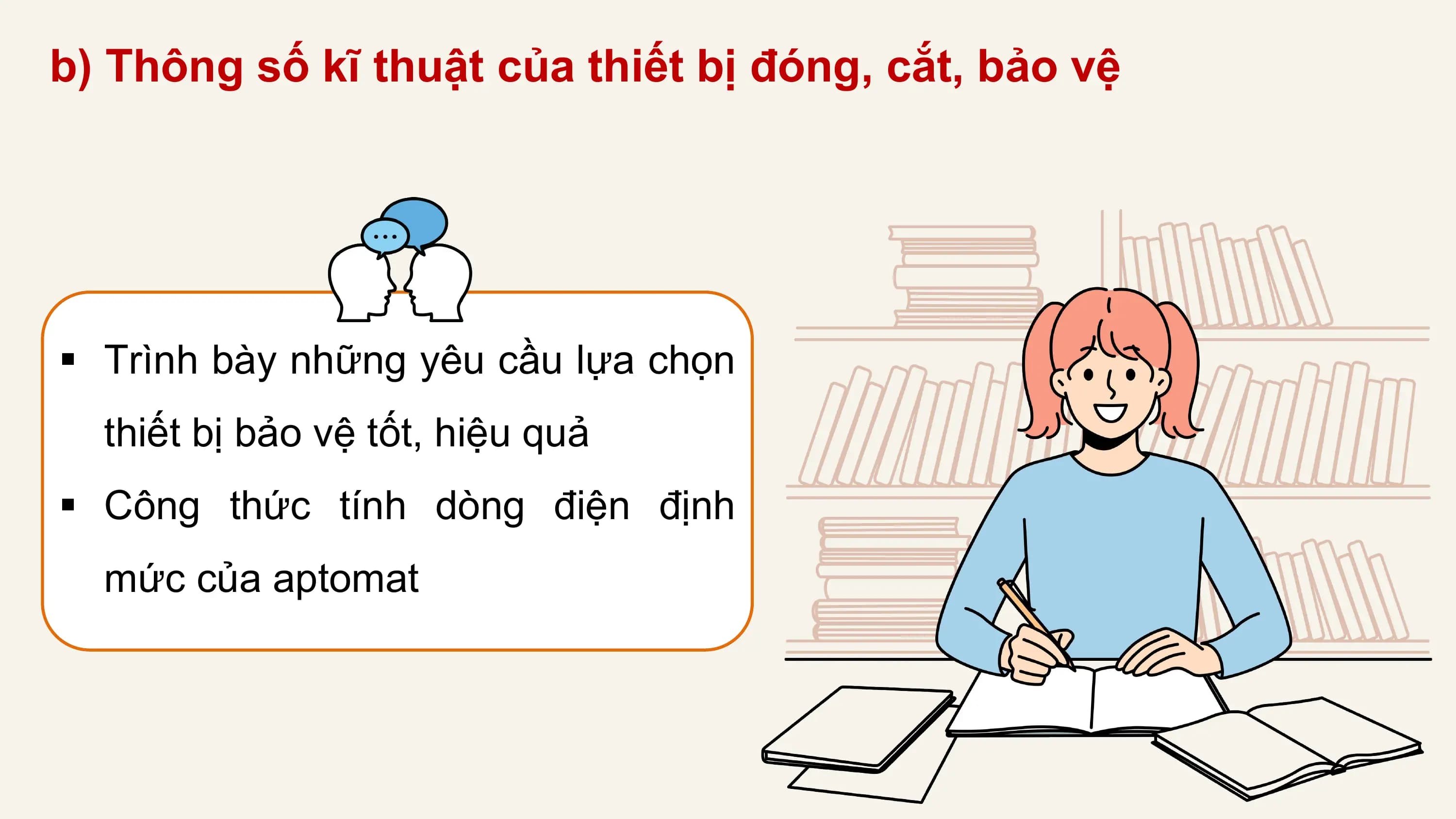 b) Thông số kĩ thuật của thiết bị đóng, cắt, bảo vệ

§ Trình bày những yêu cầu lựa chọn
 thiết bị bảo vệ tốt, hiệu quả
§ Công thức tính dòng điện định
 mức của aptomat