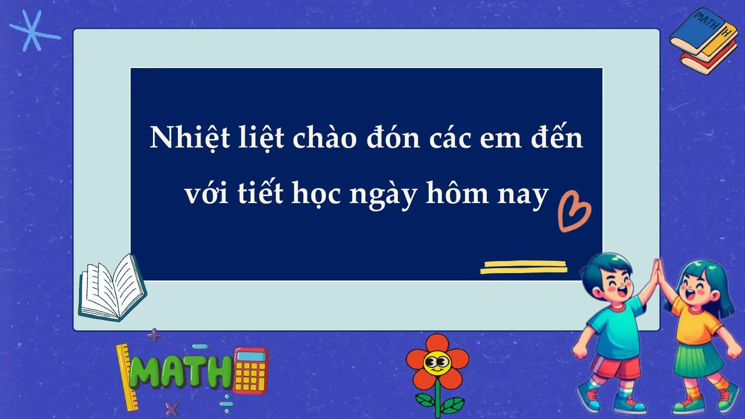 Nhiệt liệt chào đón các em đến
 với tiết học ngày hôm nay