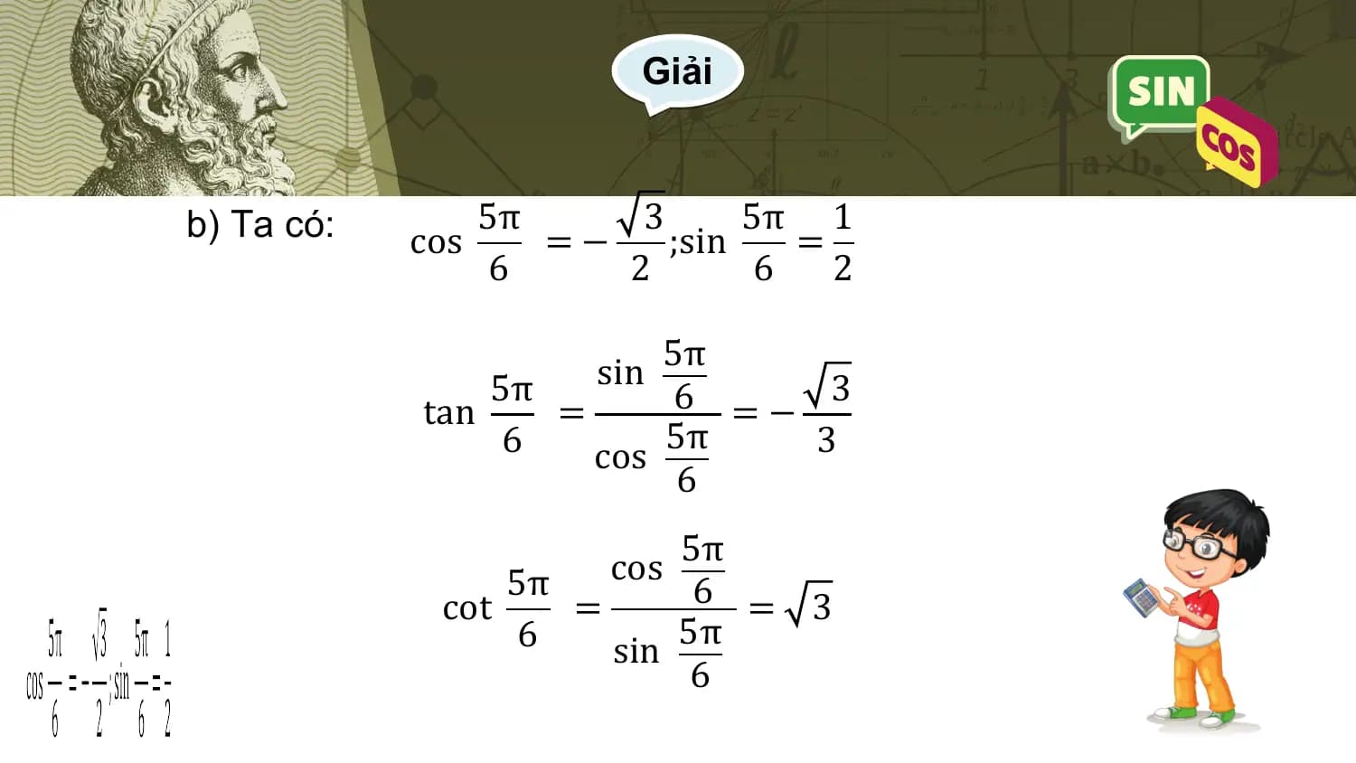 Giải

b) Ta có: 5π 3 5π 1
 cos =− ;sin =
 6 2 6 2

 5π
 5π sin
 tan = 6 =− 3
 6 5π 3
 cos
 6
 5π
 5π cos
 cot = 6 = 3
 6 5π
 sin
 6