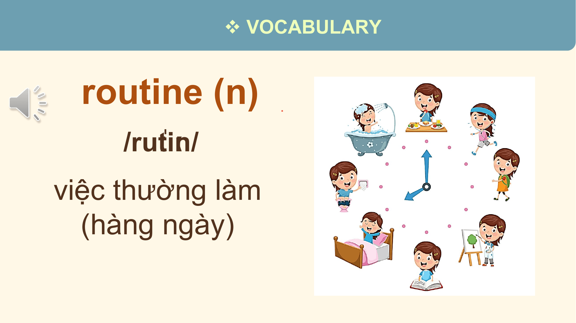 v VOCABULARY

 routine (n) .
 /ruːˈ
 tiːn/
việc thường làm
 (hàng ngày)